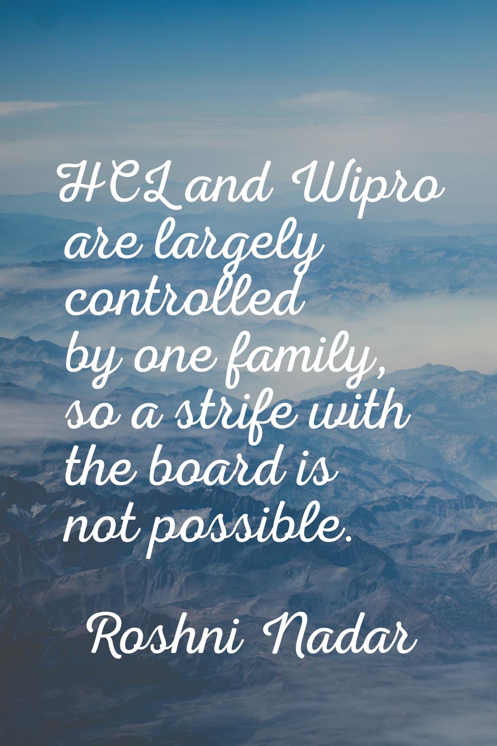 HCL and Wipro are largely controlled by one family, so a strife with the board is not possible.