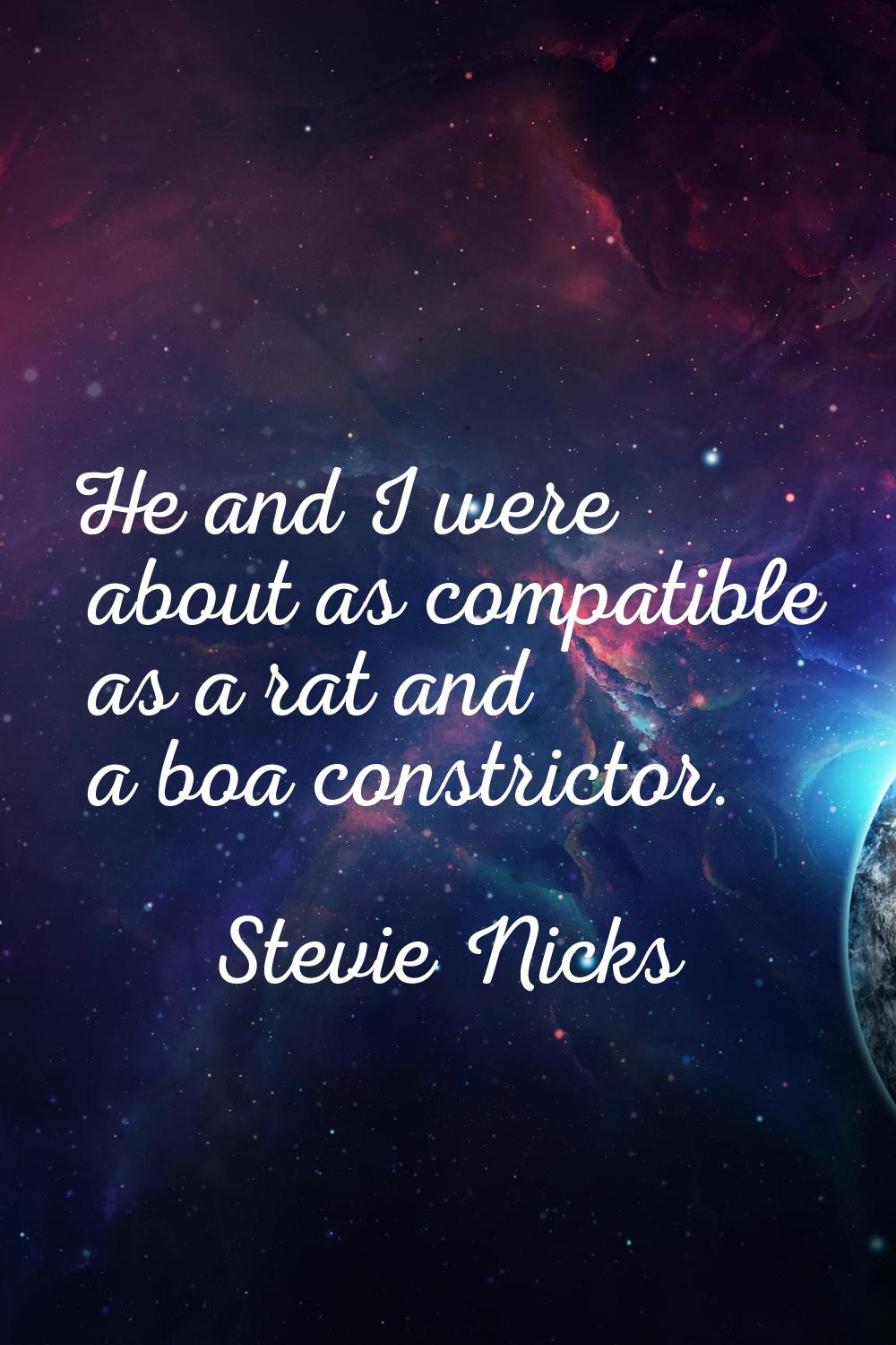 He and I were about as compatible as a rat and a boa constrictor.