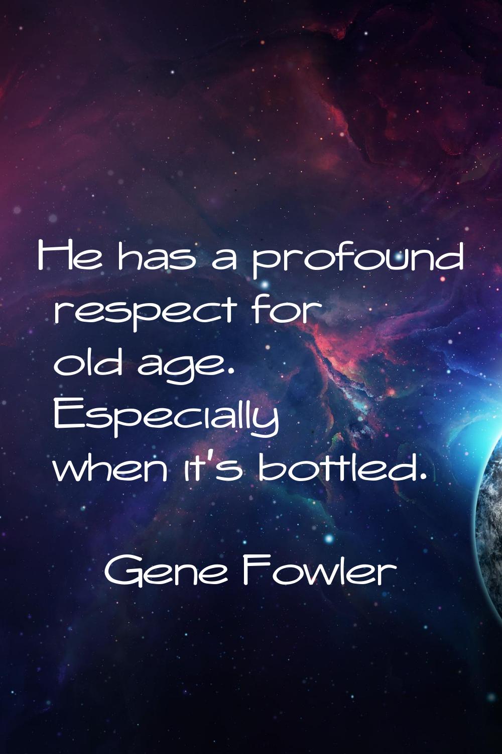 He has a profound respect for old age. Especially when it's bottled.