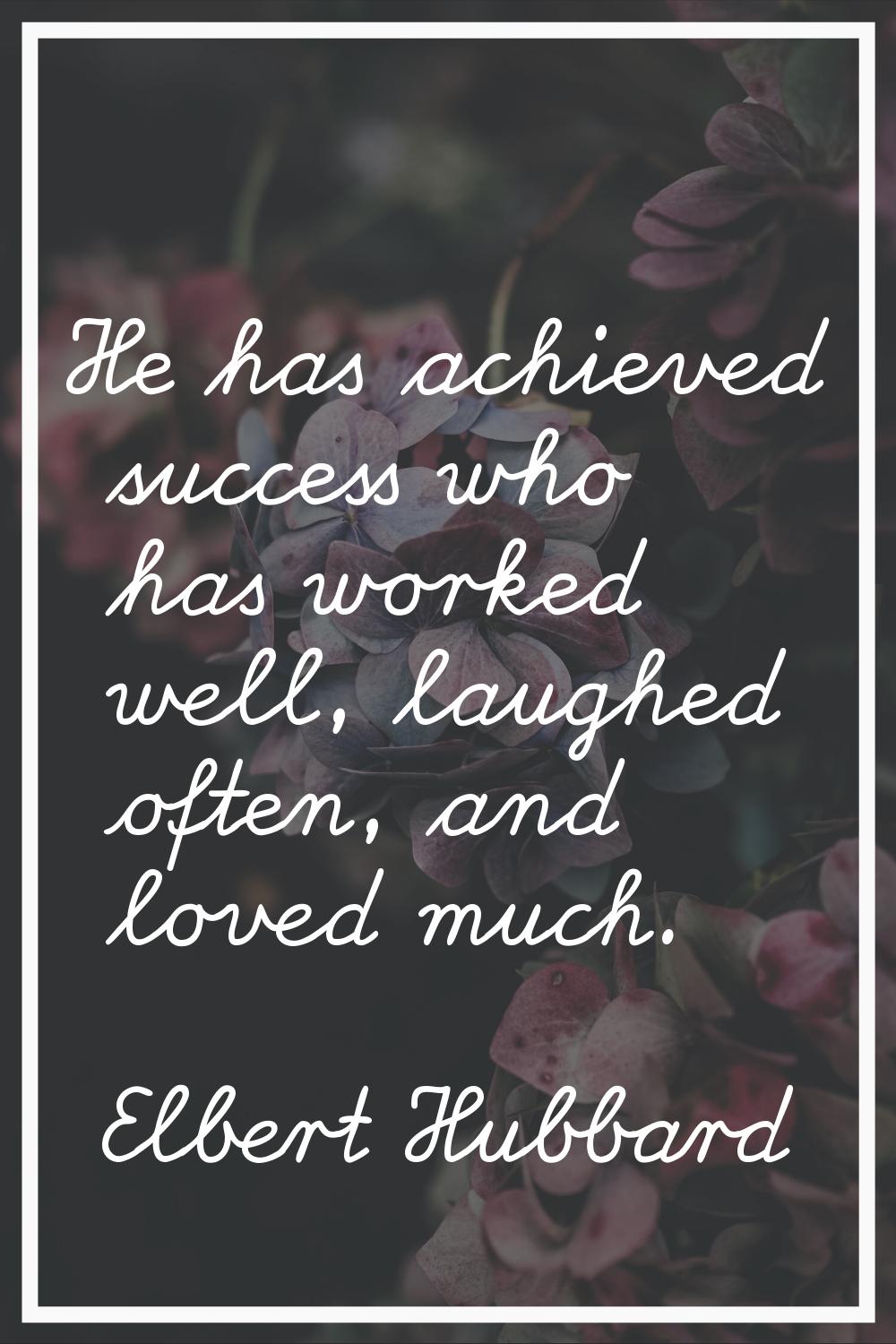 He has achieved success who has worked well, laughed often, and loved much.