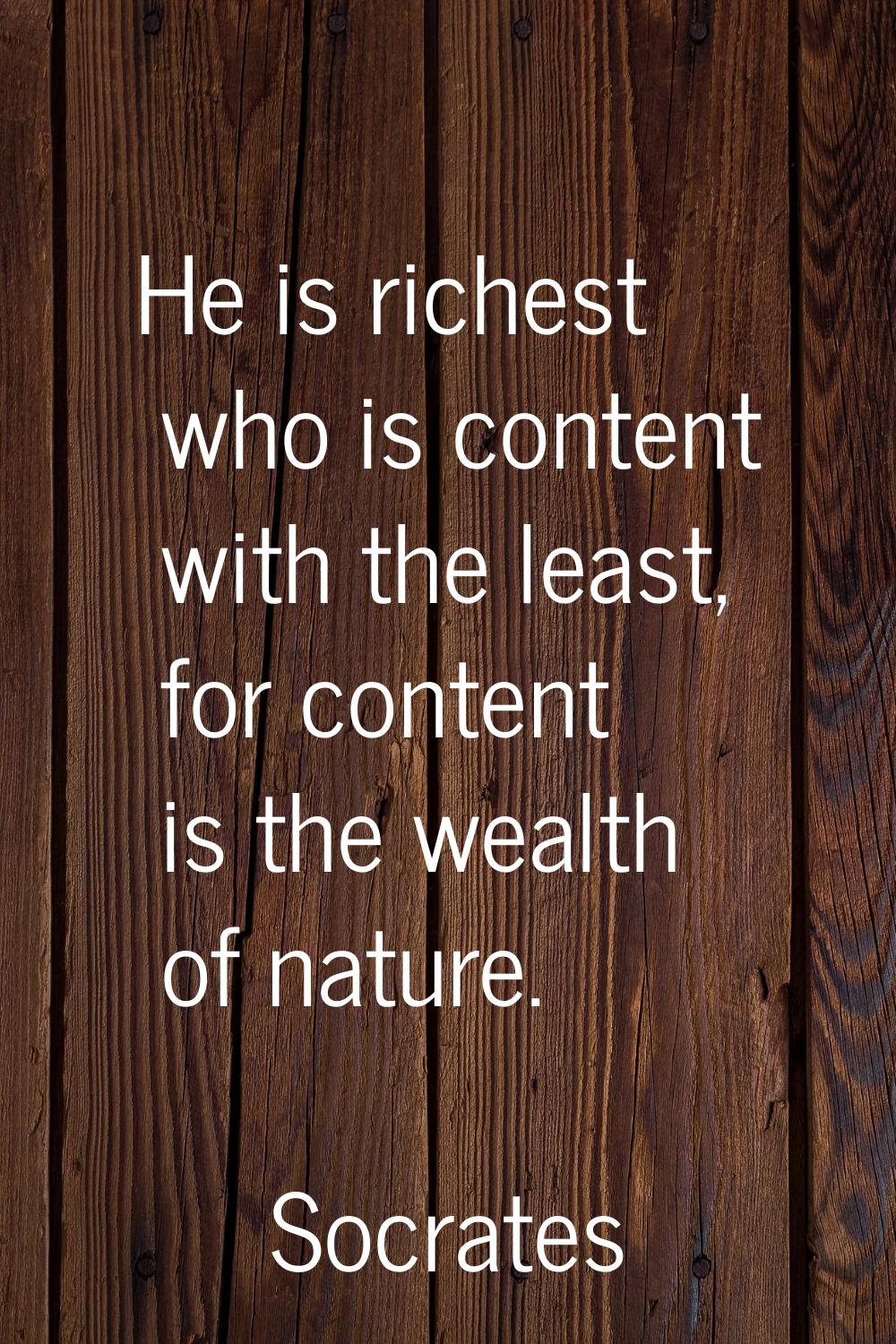 He is richest who is content with the least, for content is the wealth of nature.