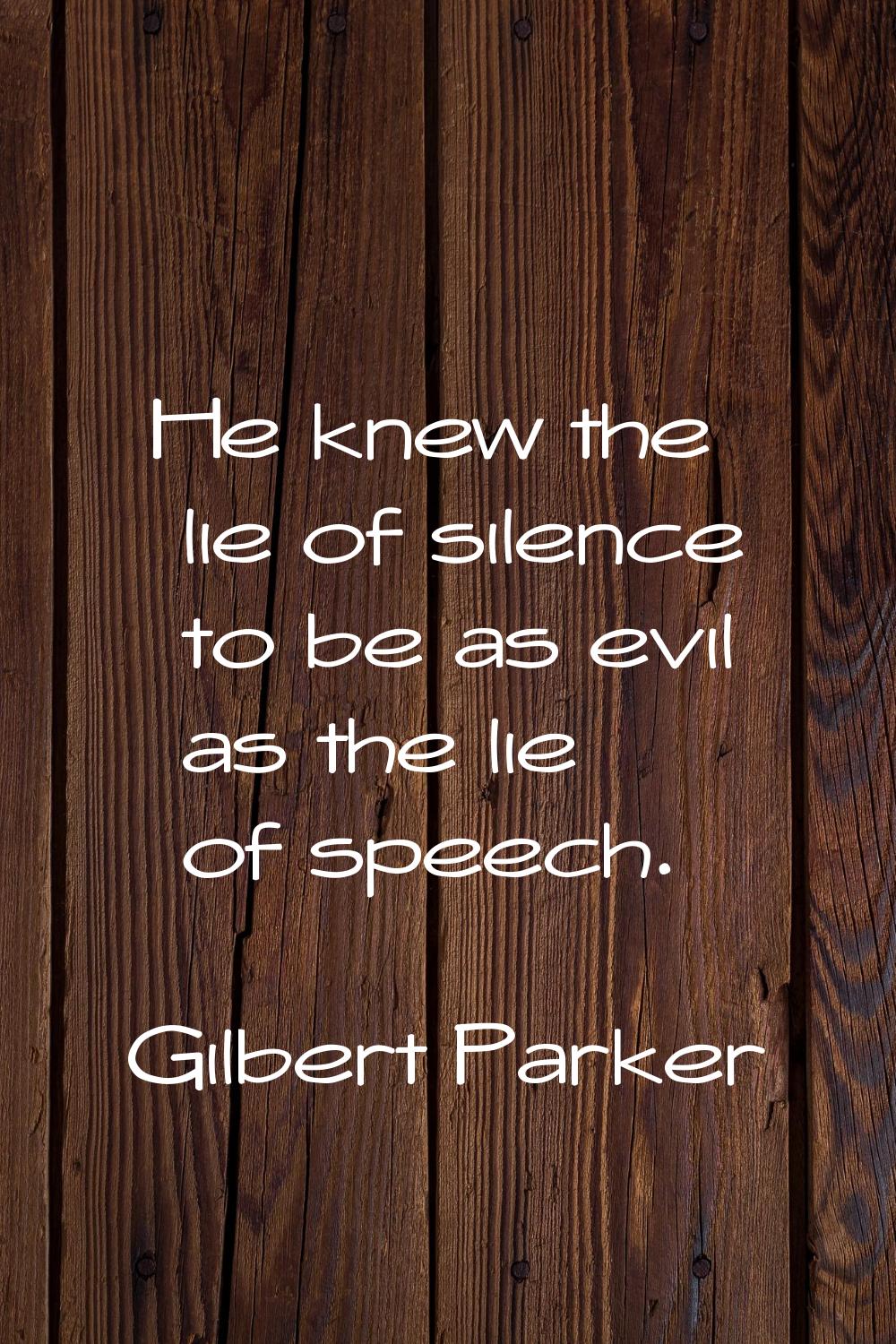 He knew the lie of silence to be as evil as the lie of speech.
