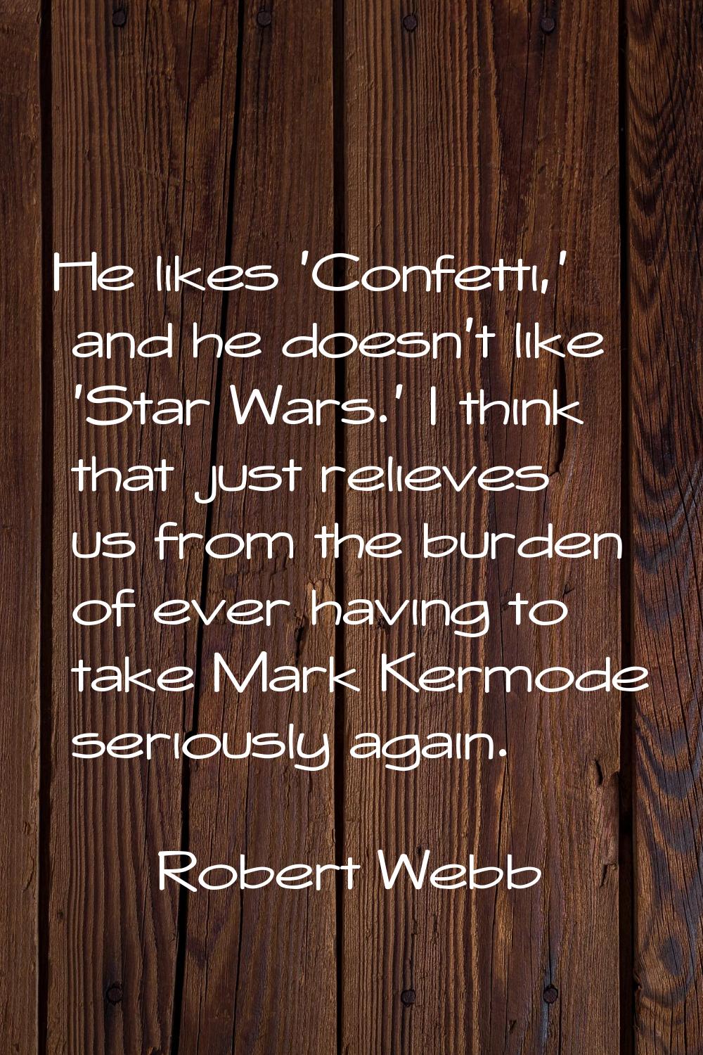 He likes 'Confetti,' and he doesn't like 'Star Wars.' I think that just relieves us from the burden