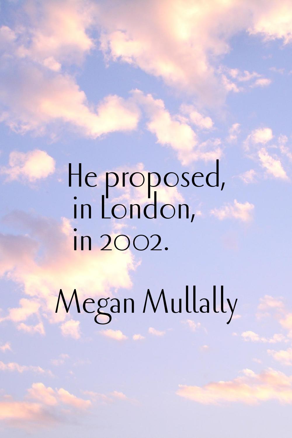 He proposed, in London, in 2002.
