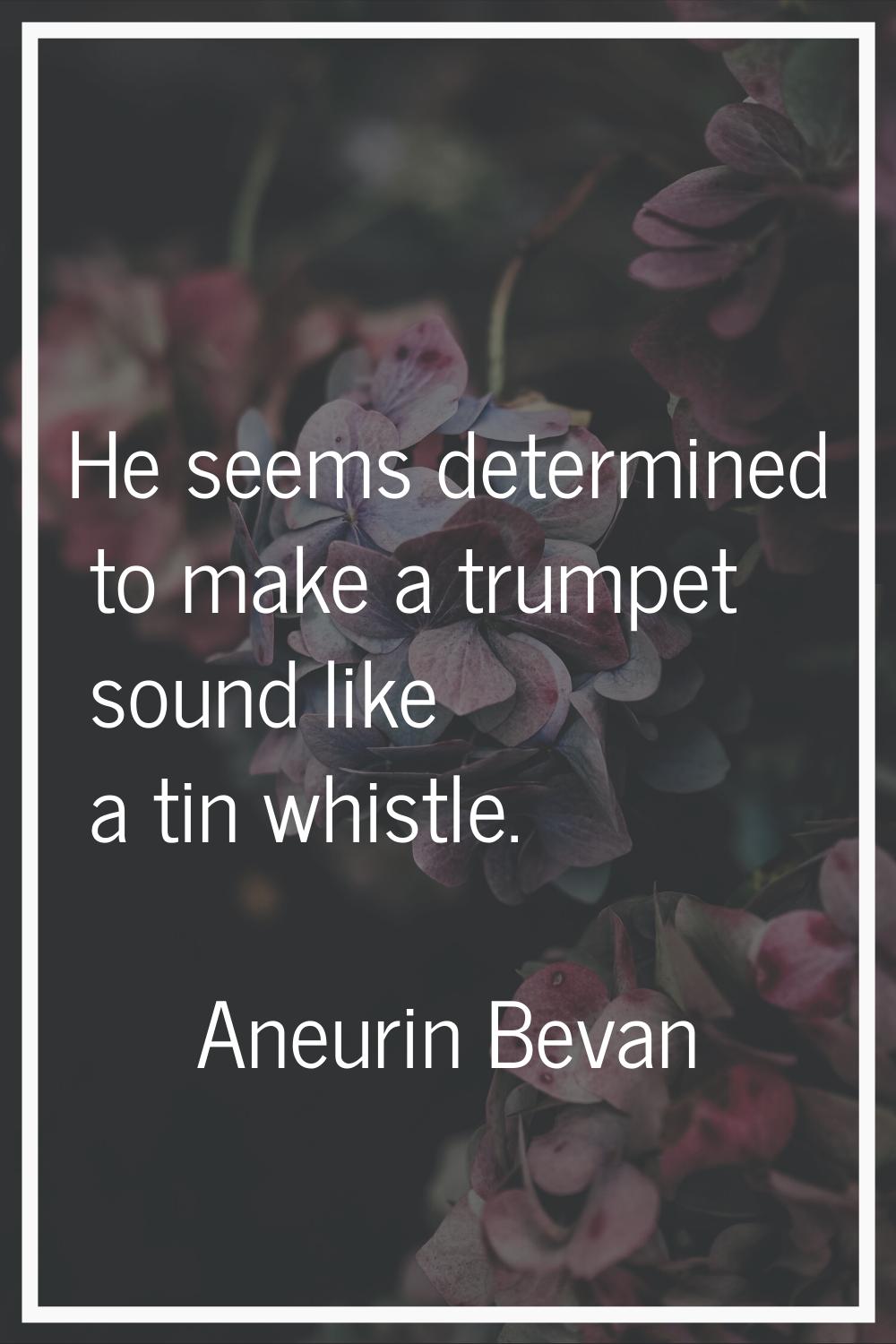 He seems determined to make a trumpet sound like a tin whistle.