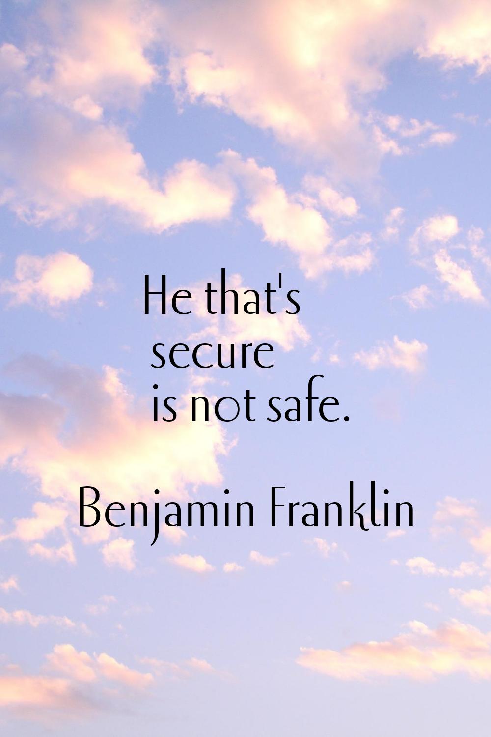 He that's secure is not safe.