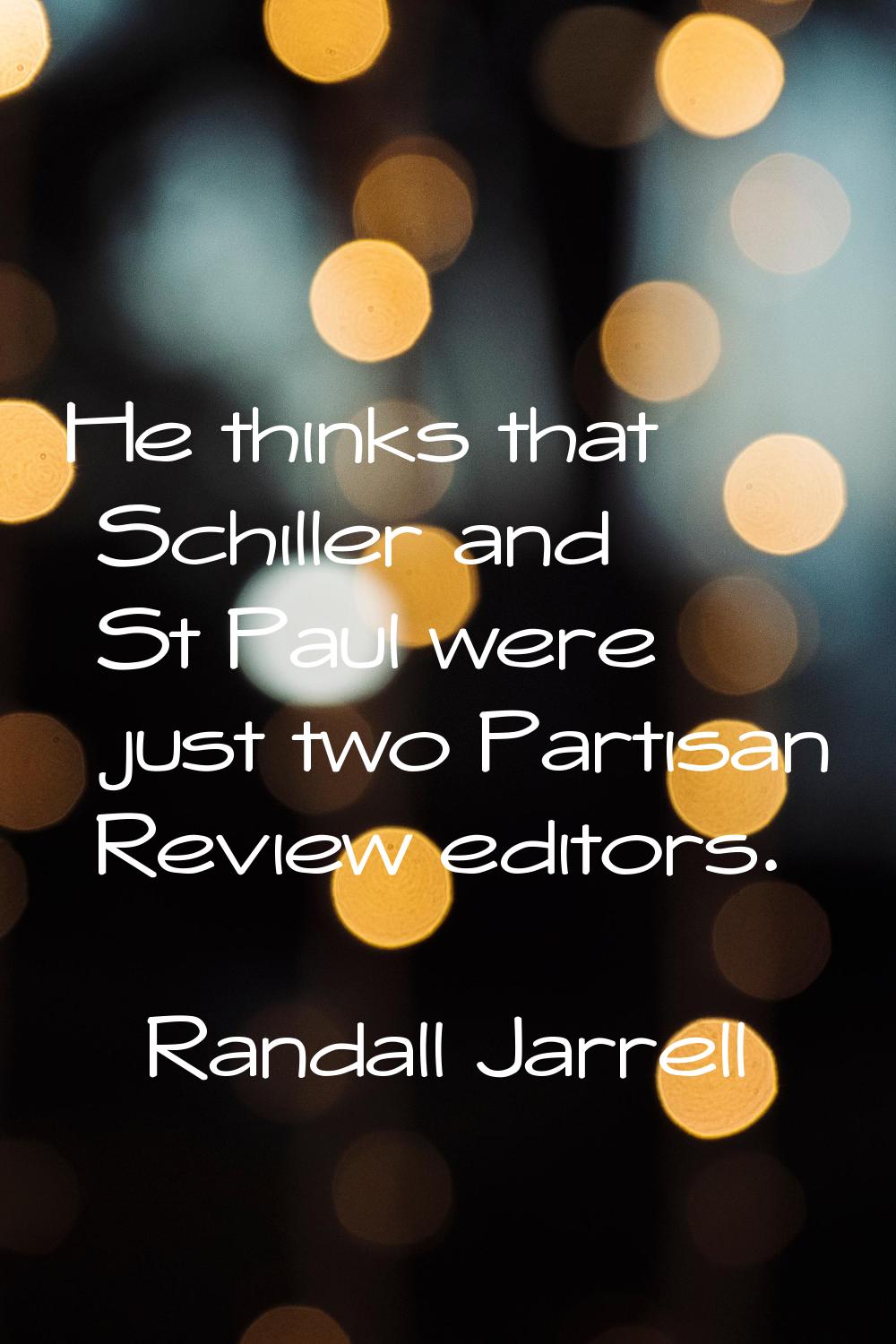 He thinks that Schiller and St Paul were just two Partisan Review editors.