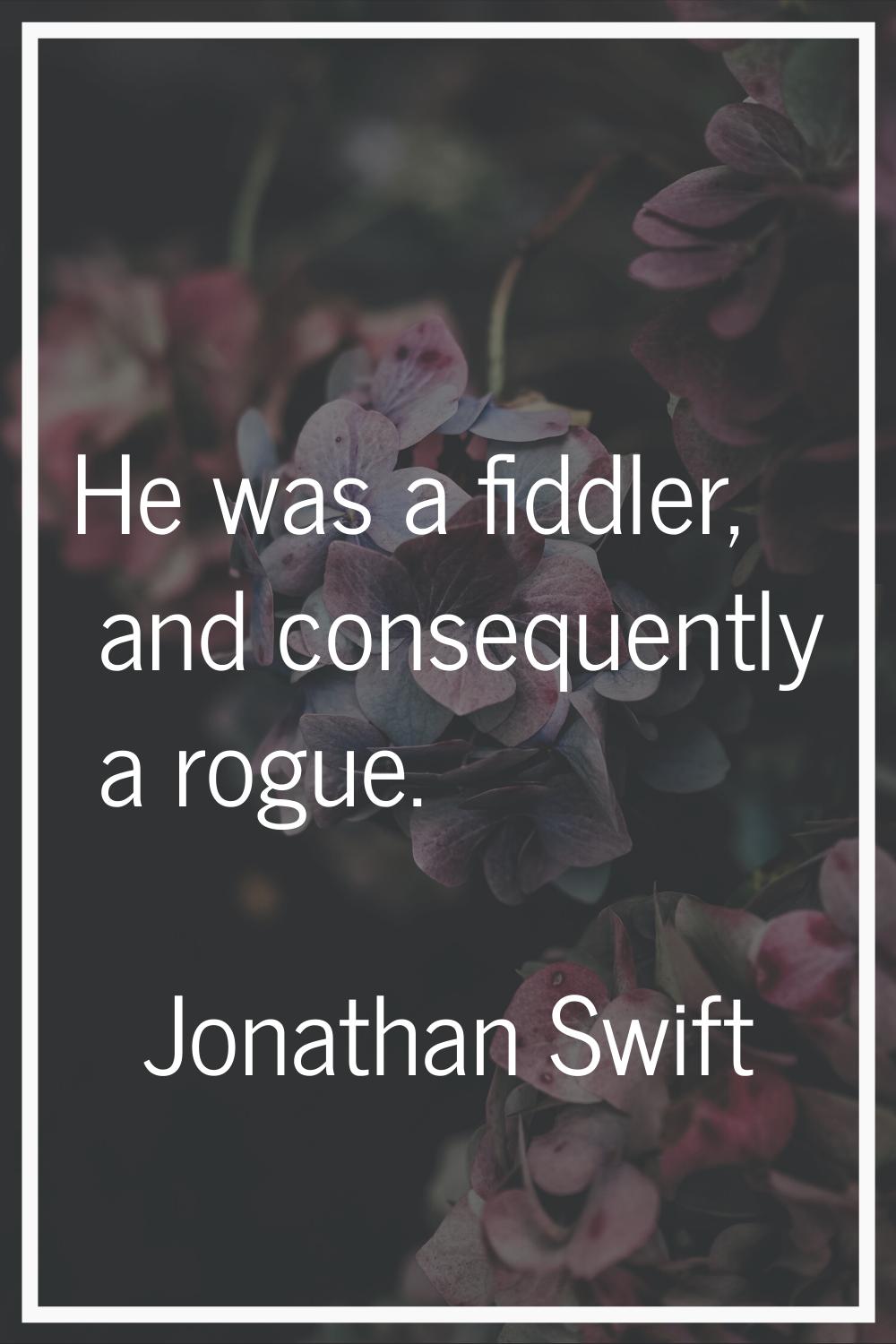 He was a fiddler, and consequently a rogue.