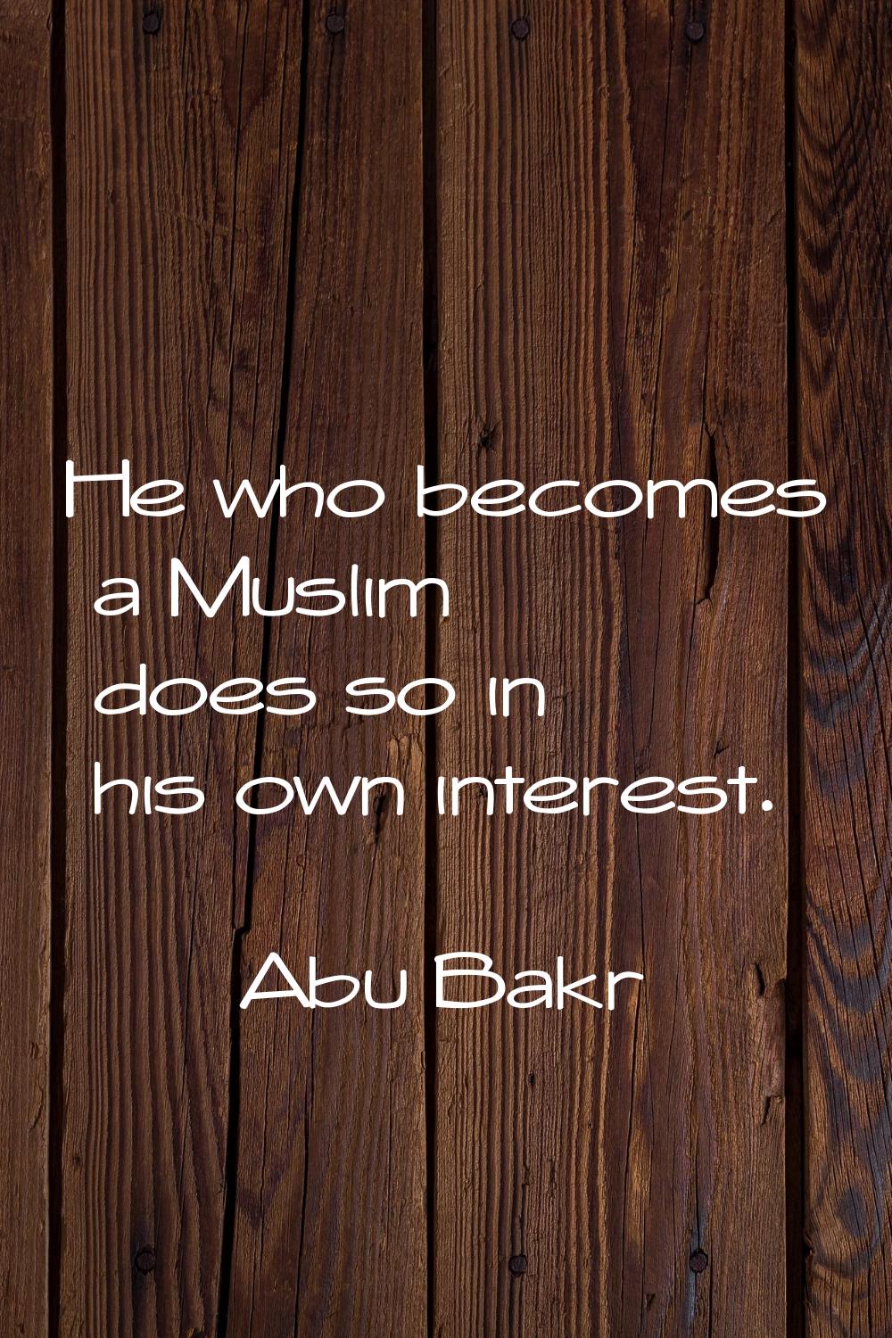 He who becomes a Muslim does so in his own interest.