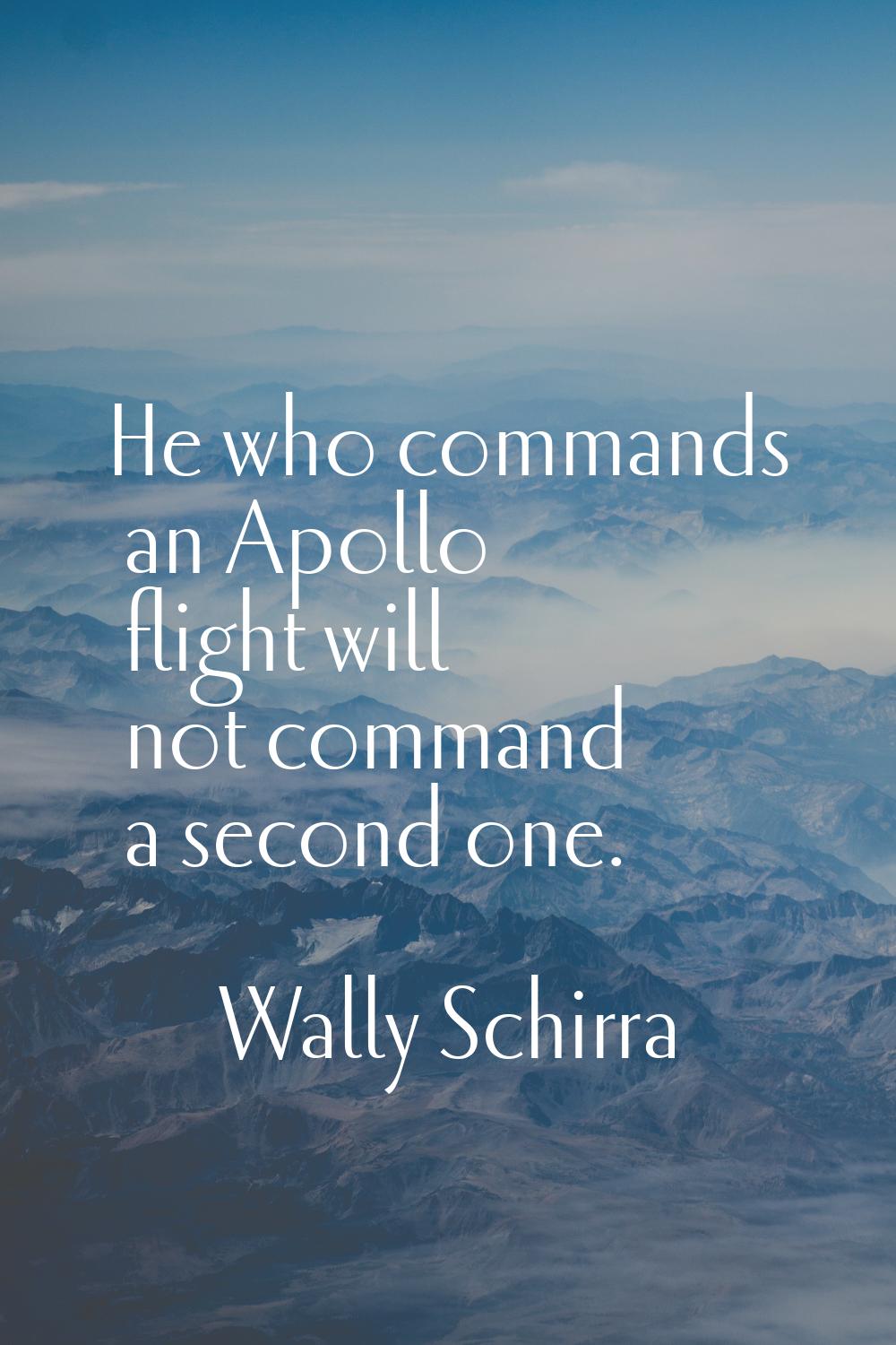 He who commands an Apollo flight will not command a second one.