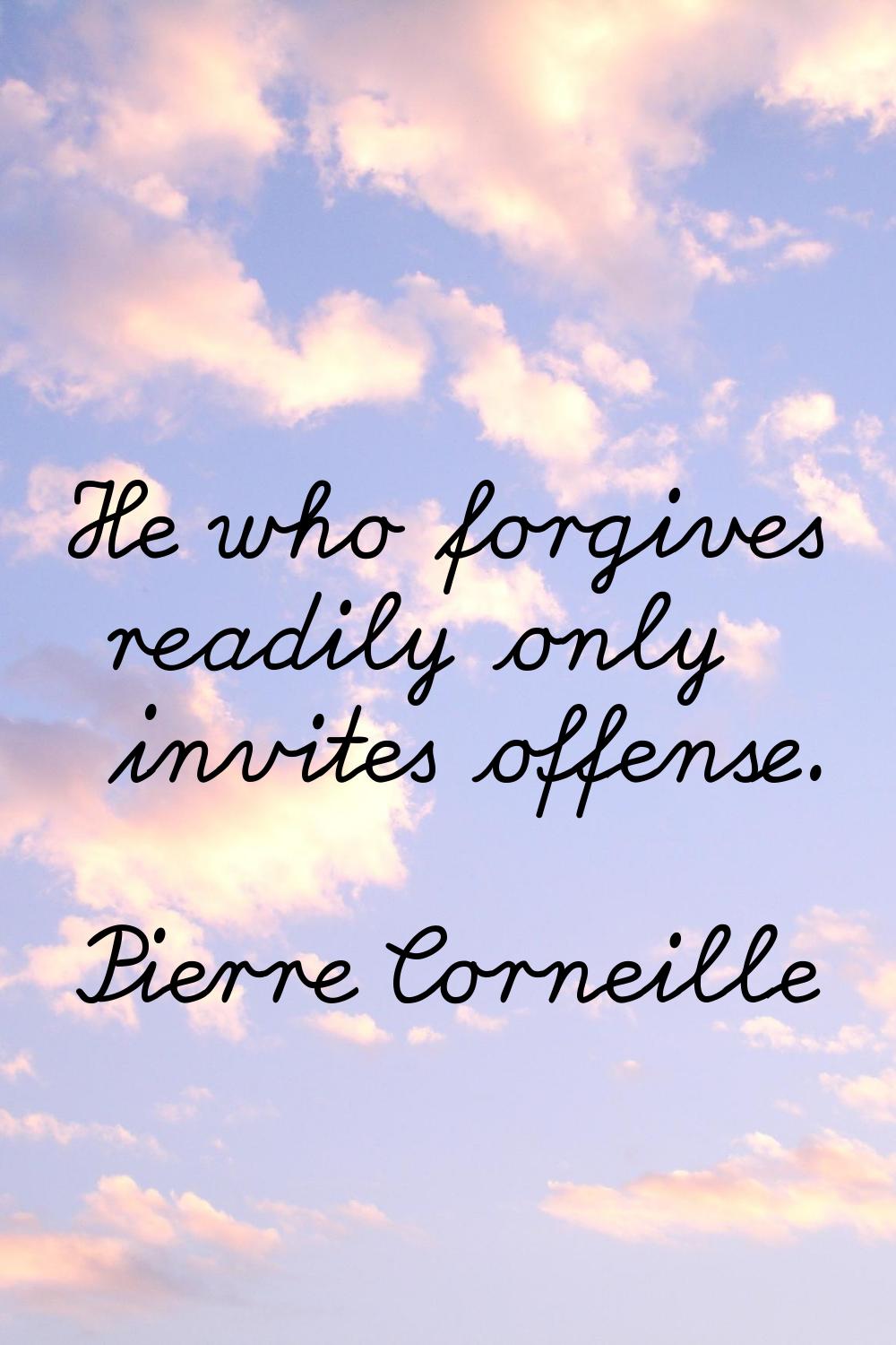 He who forgives readily only invites offense.