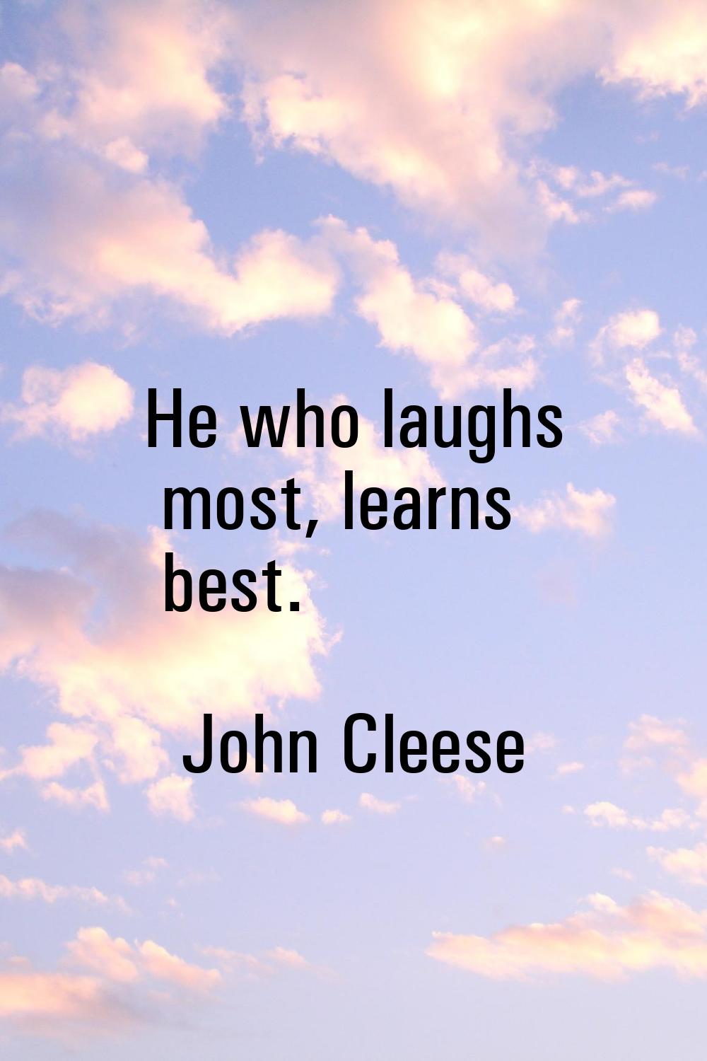 He who laughs most, learns best.