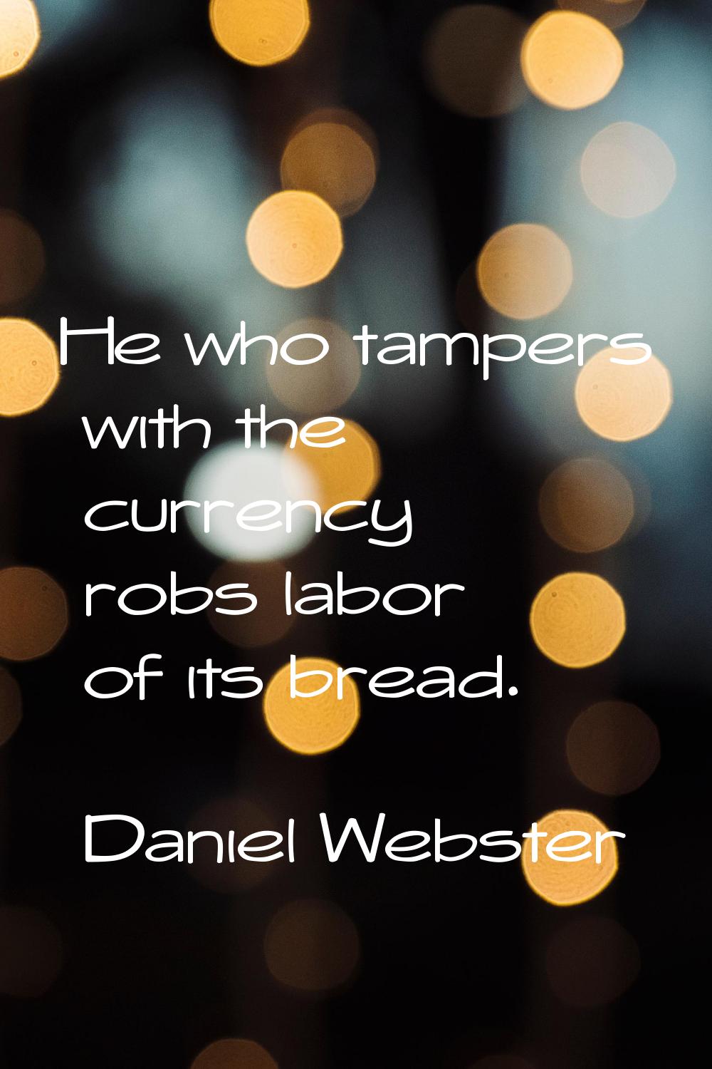 He who tampers with the currency robs labor of its bread.
