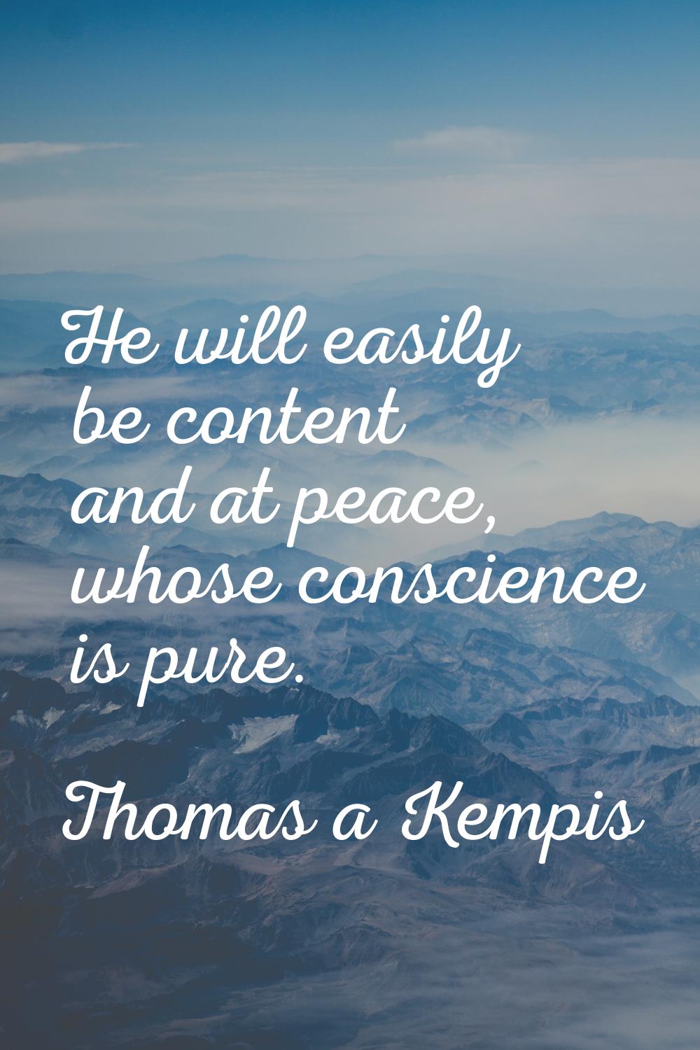 He will easily be content and at peace, whose conscience is pure.