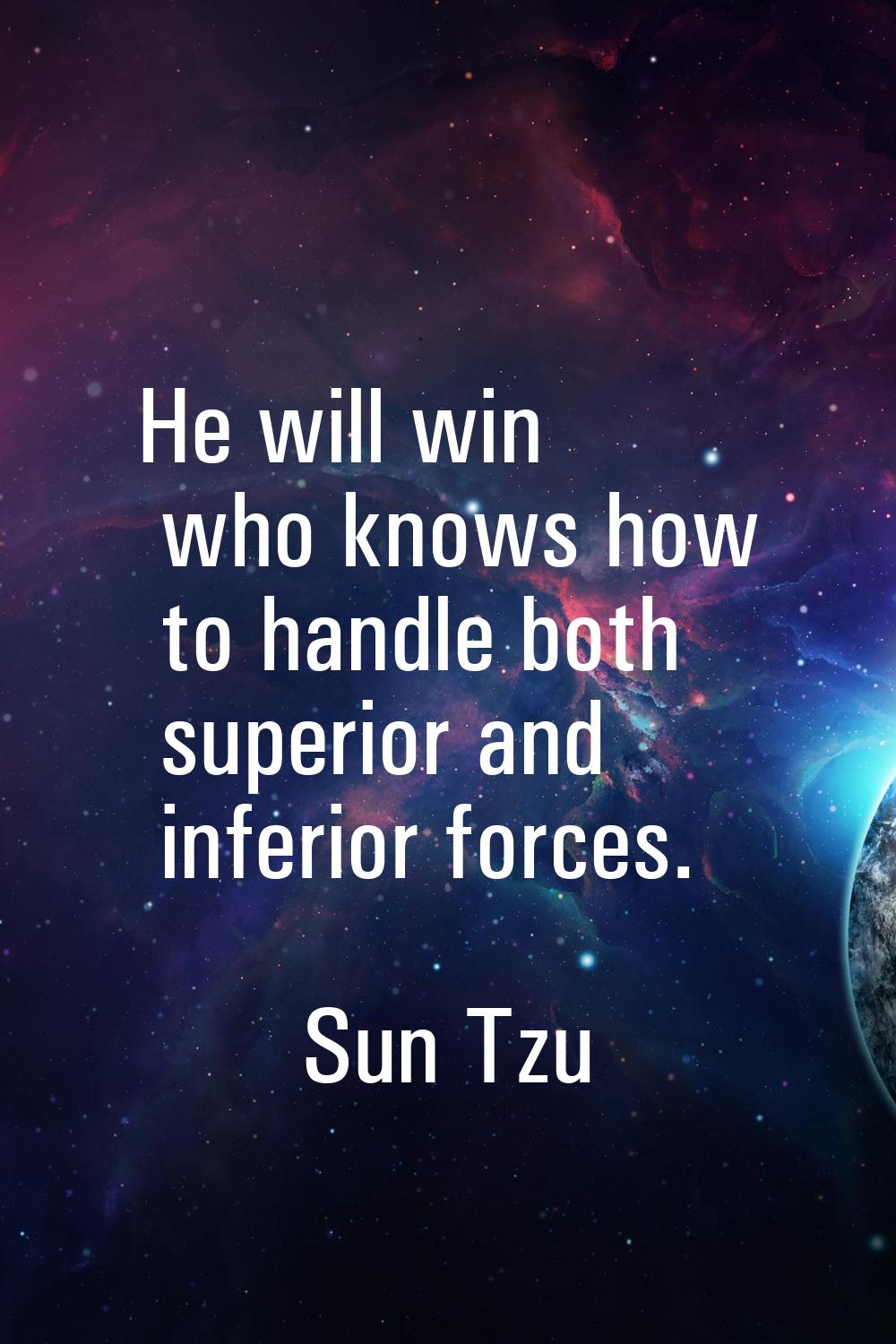 He will win who knows how to handle both superior and inferior forces.