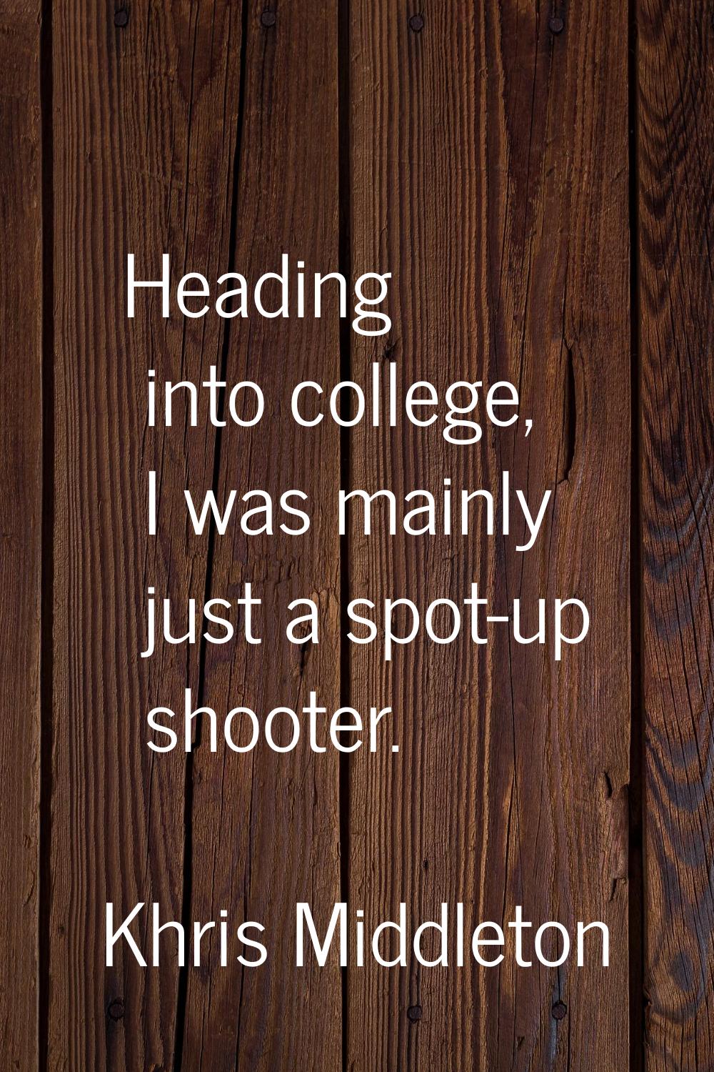 Heading into college, I was mainly just a spot-up shooter.