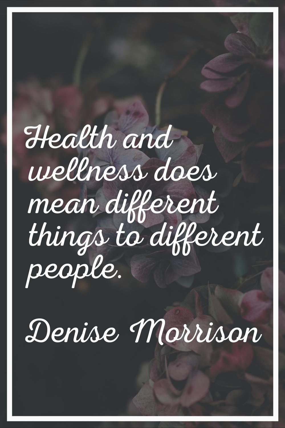 Health and wellness does mean different things to different people.