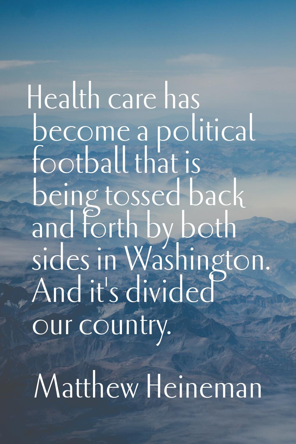 Health care has become a political football that is being tossed back and forth by both sides in Wa