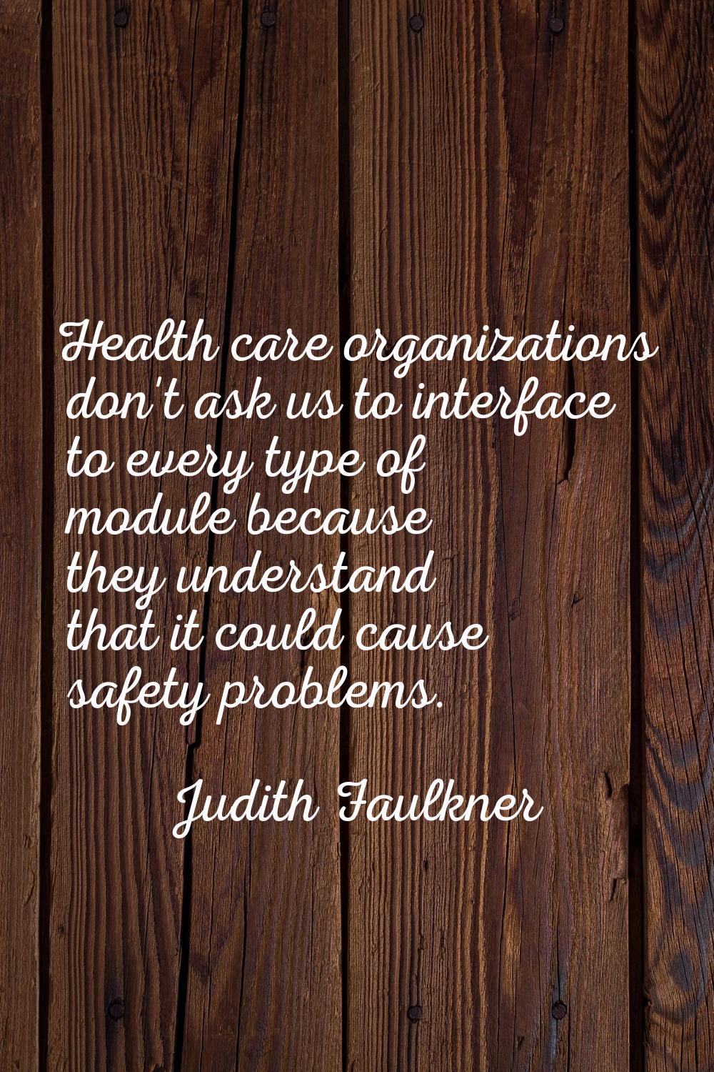 Health care organizations don't ask us to interface to every type of module because they understand
