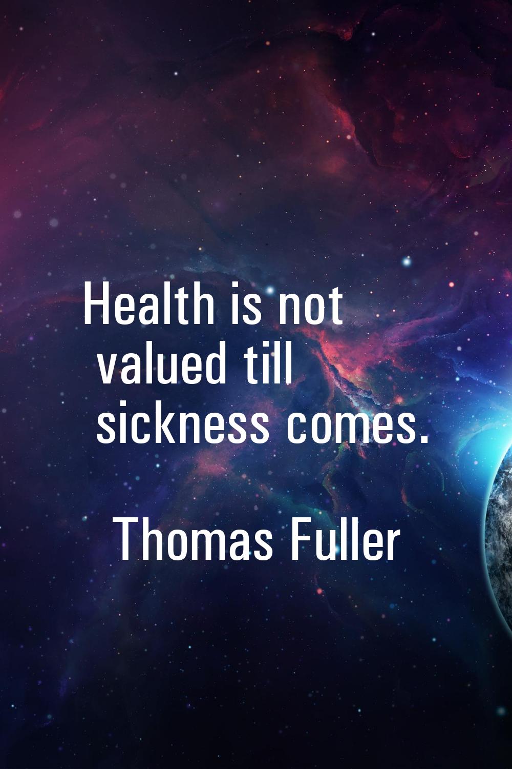 Health is not valued till sickness comes.