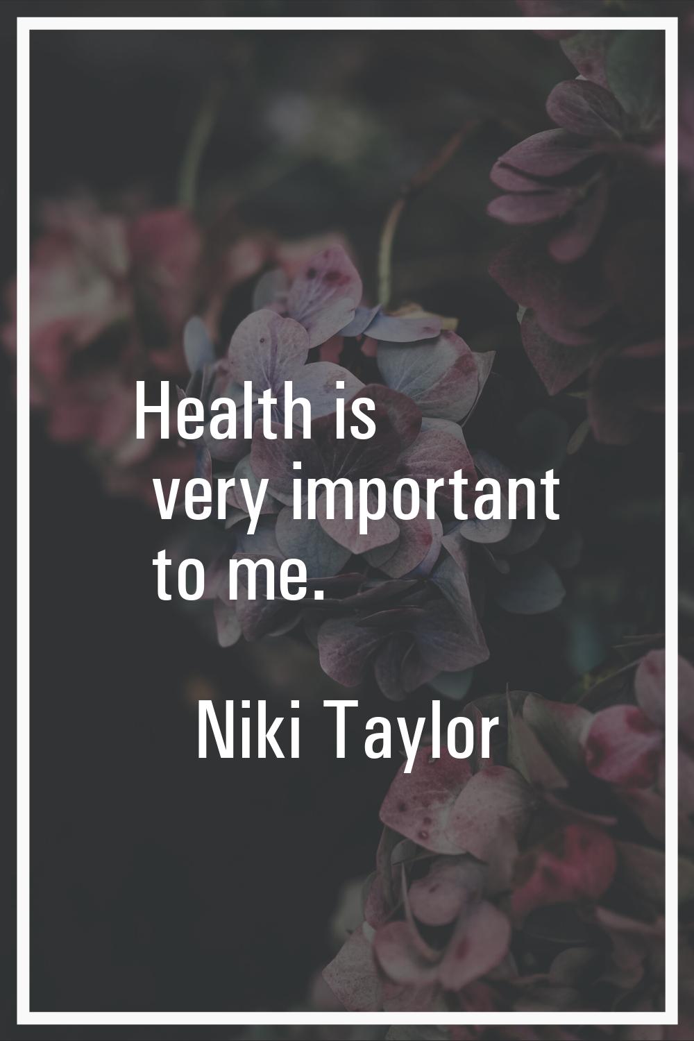 Health is very important to me.