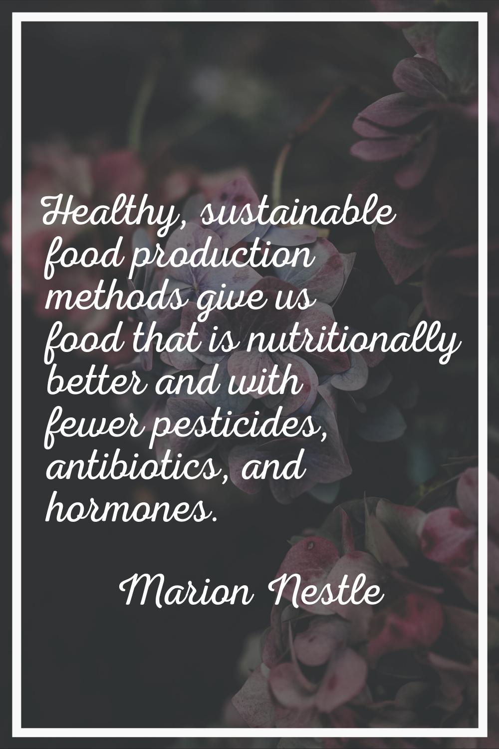 Healthy, sustainable food production methods give us food that is nutritionally better and with few