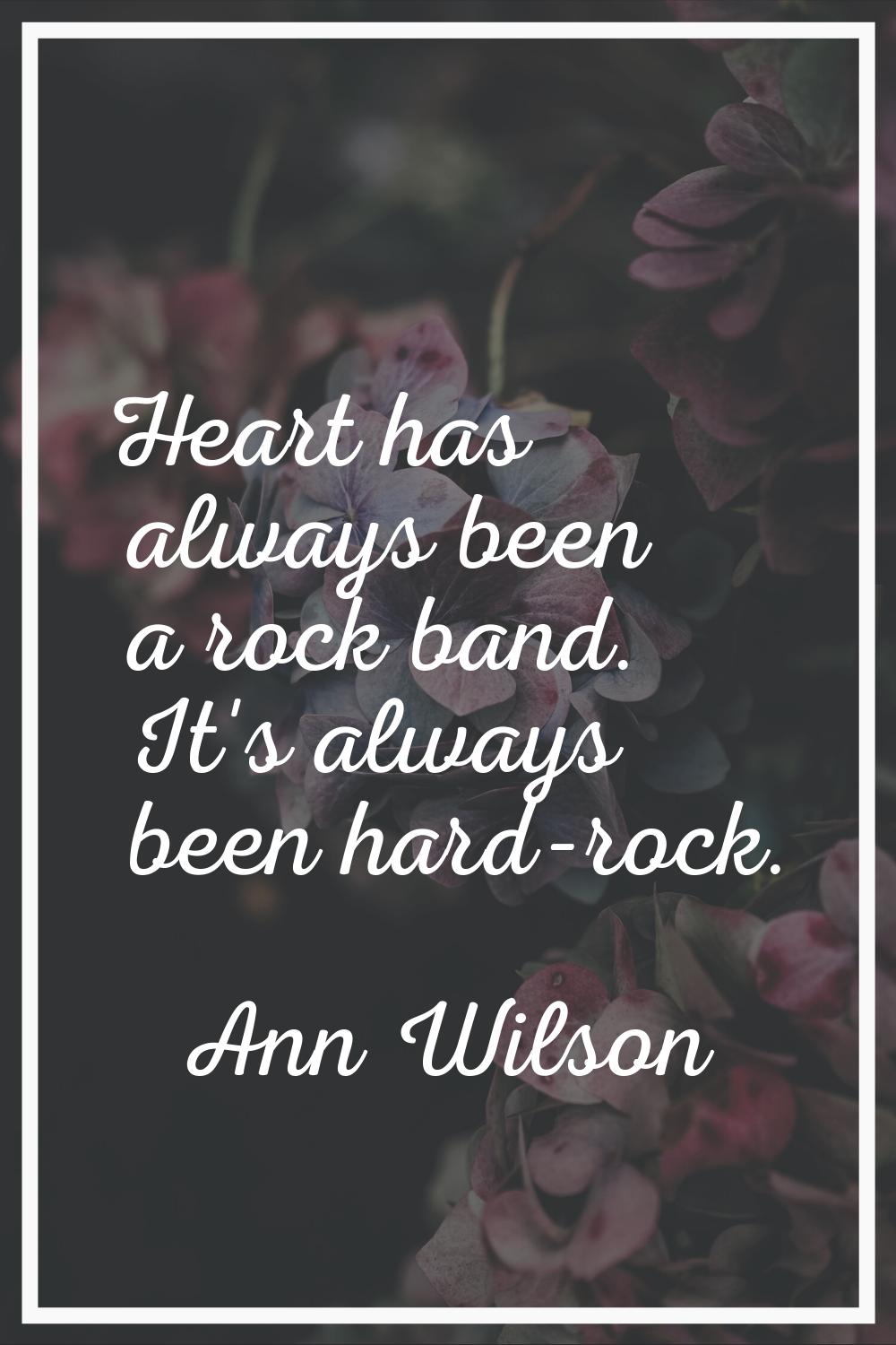 Heart has always been a rock band. It's always been hard-rock.