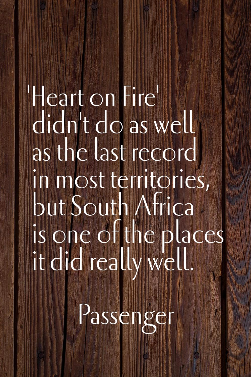 'Heart on Fire' didn't do as well as the last record in most territories, but South Africa is one o