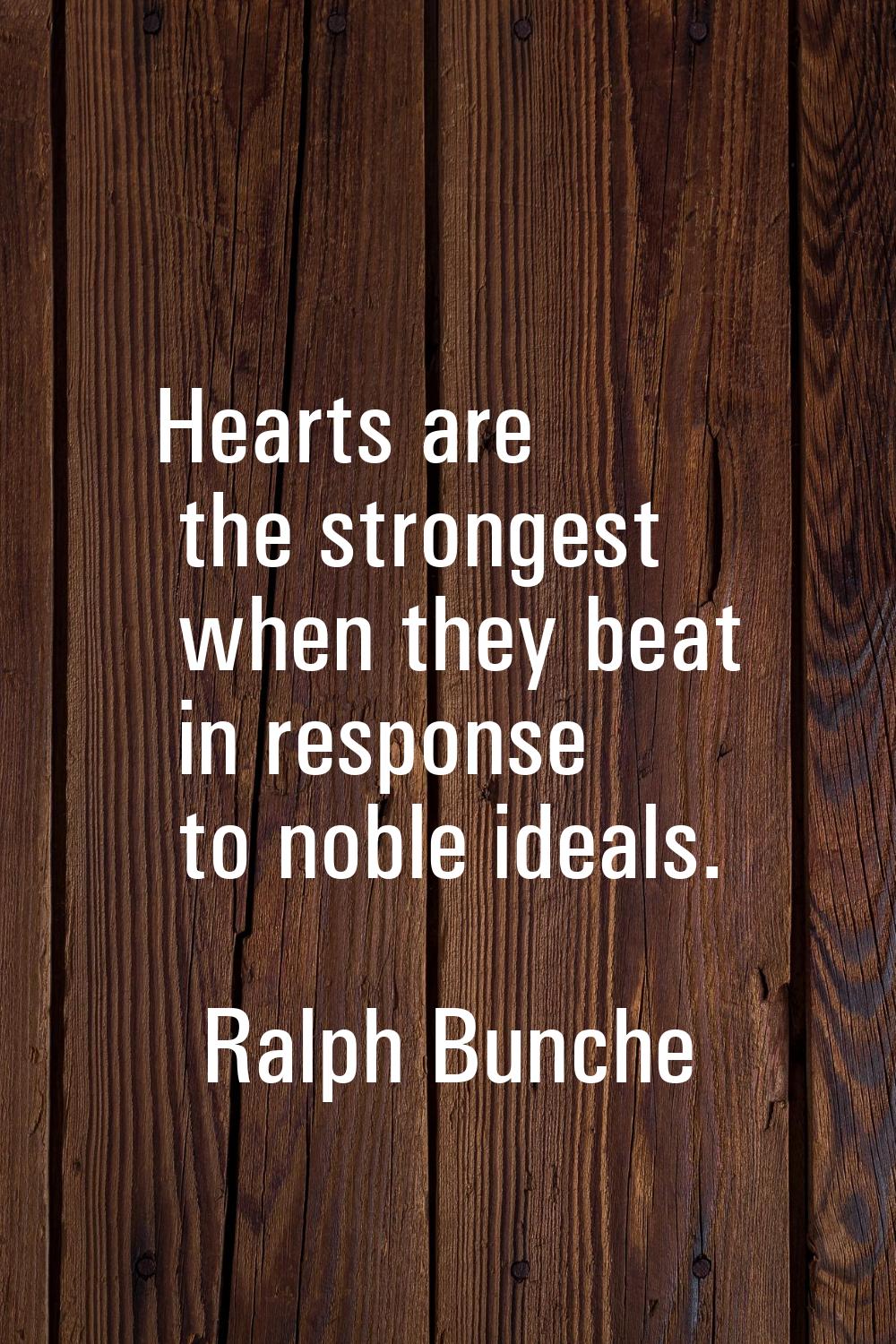 Hearts are the strongest when they beat in response to noble ideals.
