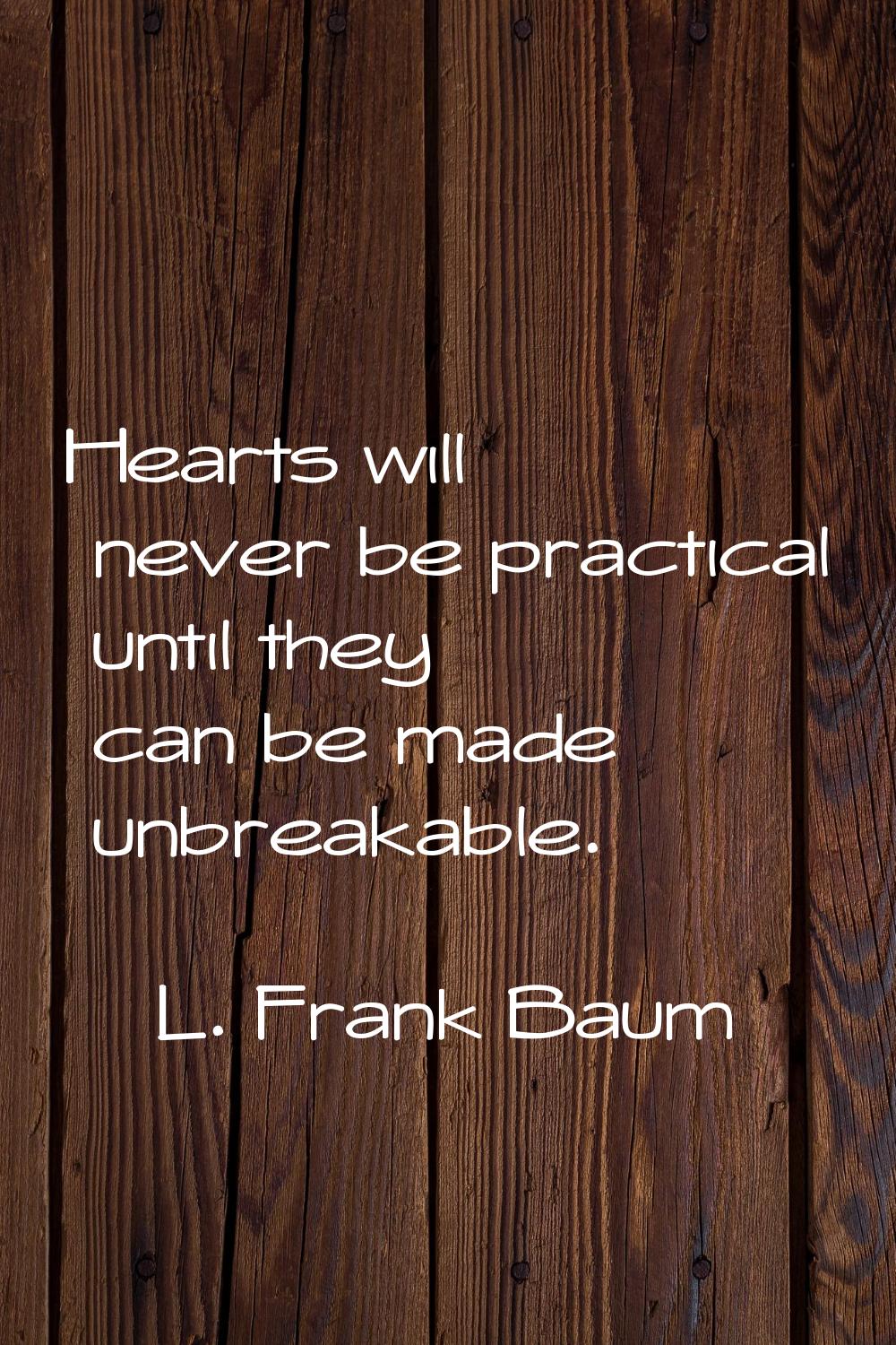 Hearts will never be practical until they can be made unbreakable.