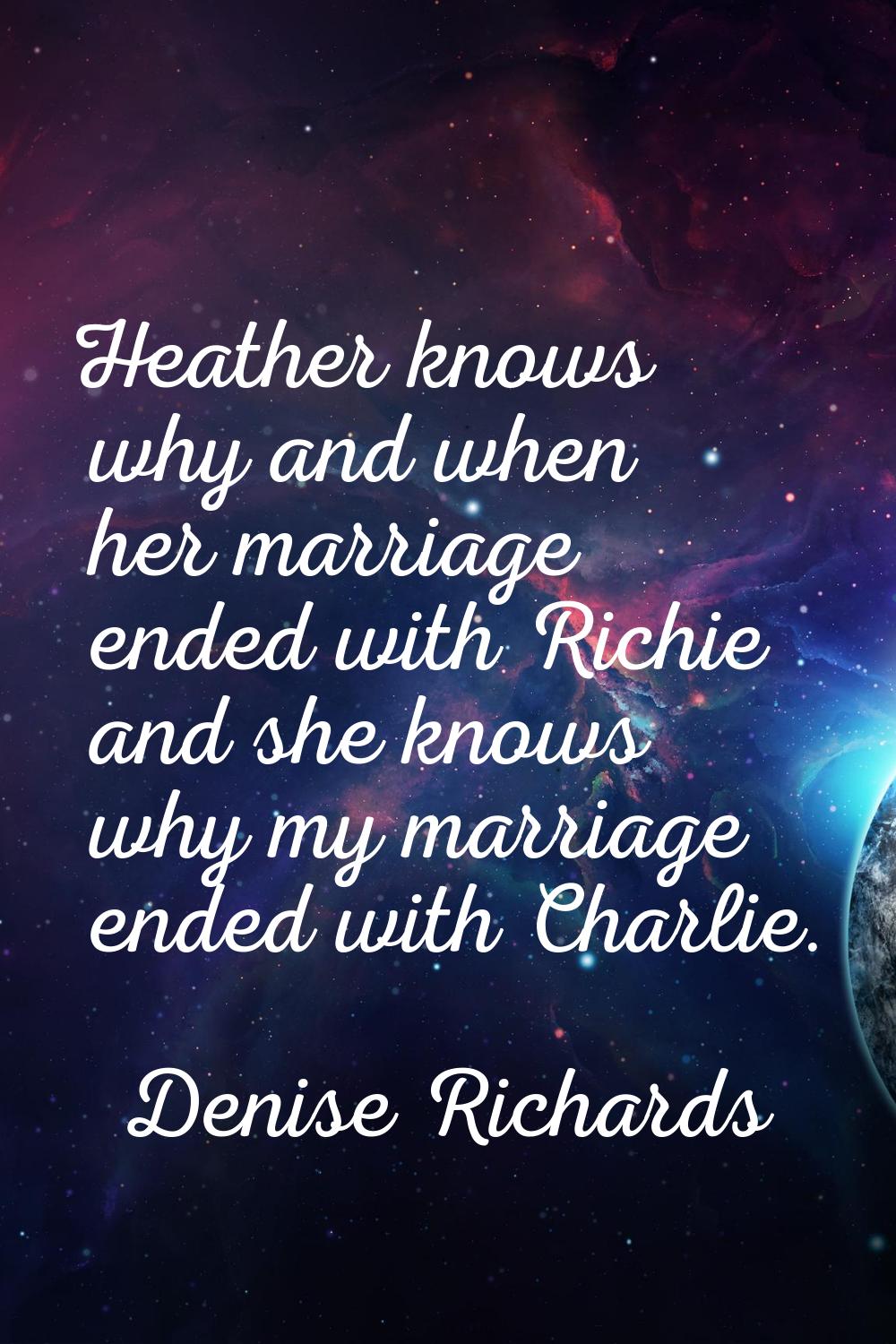 Heather knows why and when her marriage ended with Richie and she knows why my marriage ended with 