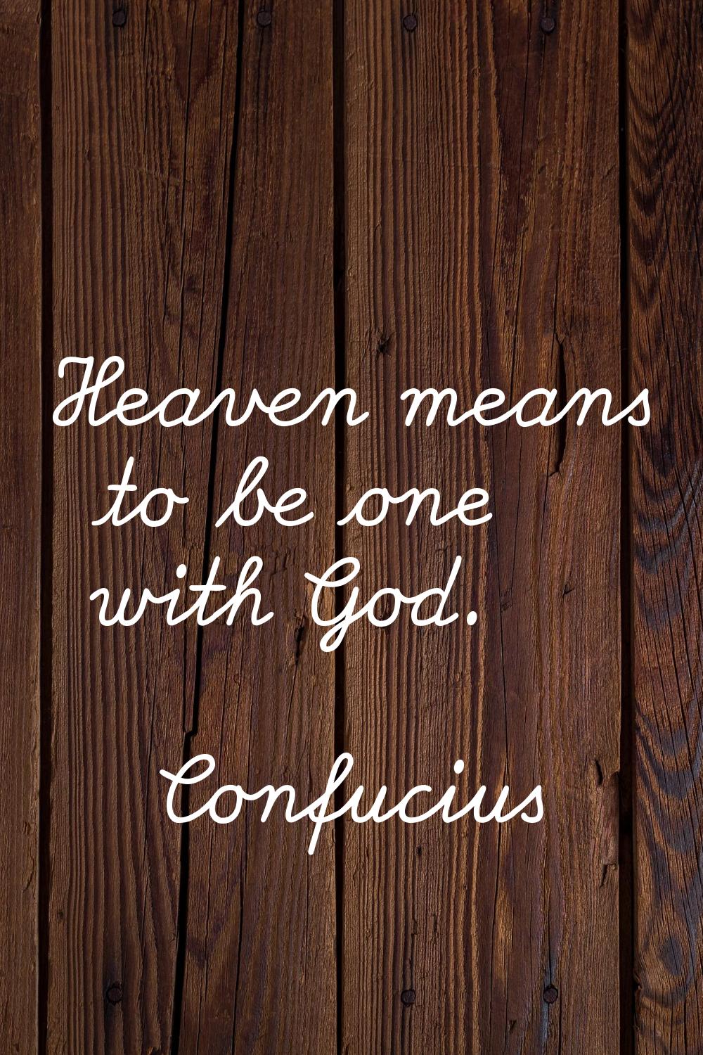 Heaven means to be one with God.