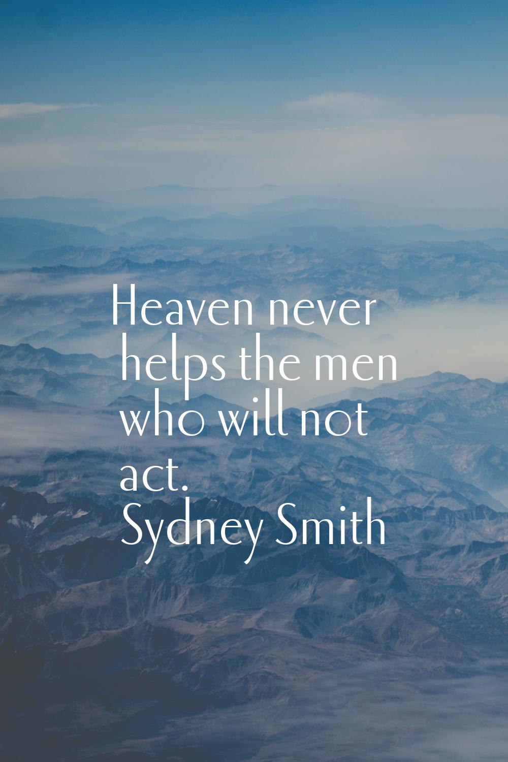 Heaven never helps the men who will not act.