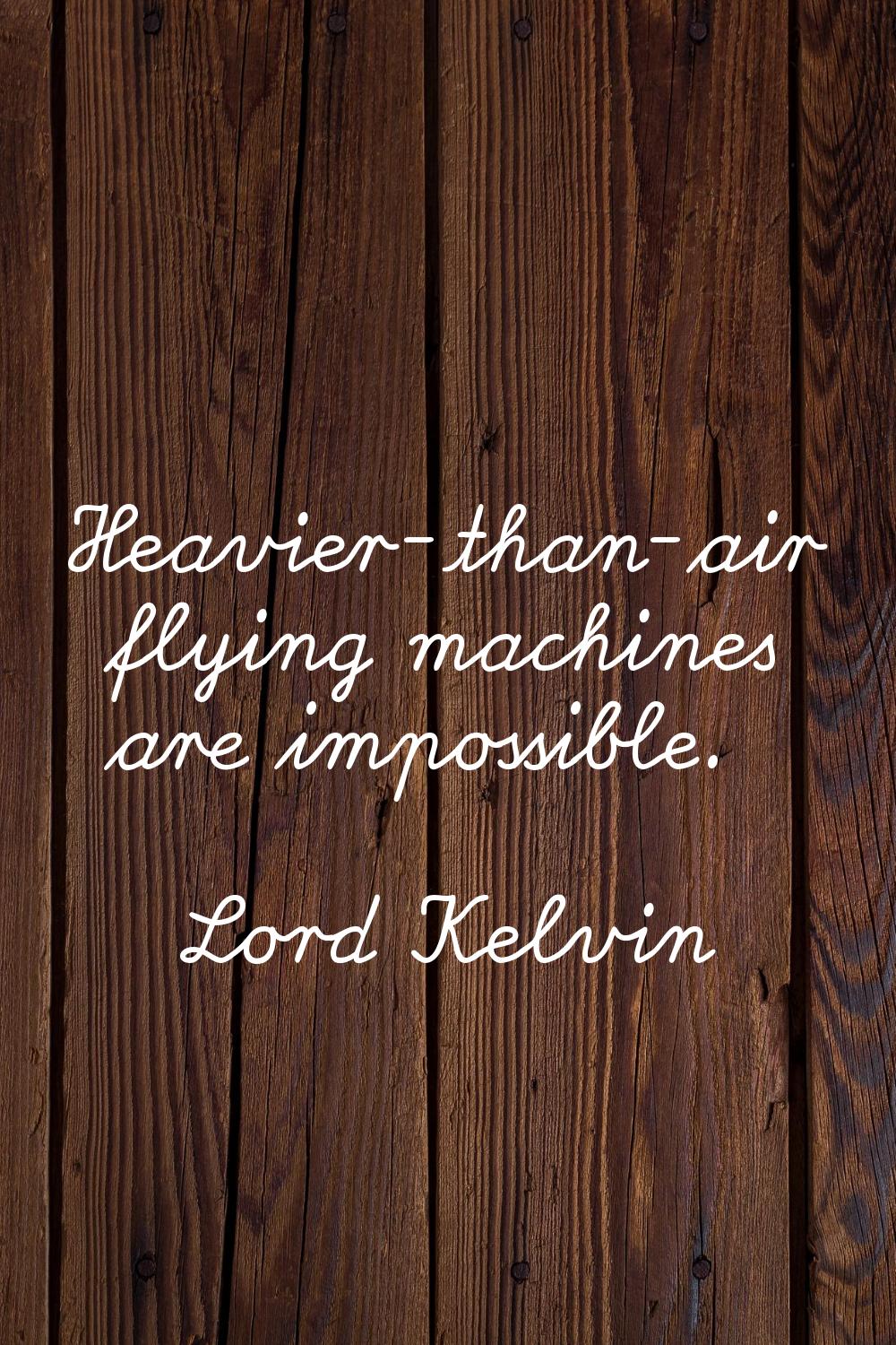 Heavier-than-air flying machines are impossible.