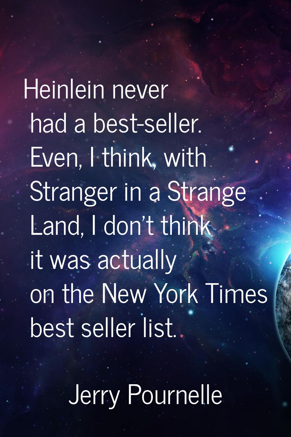 Heinlein never had a best-seller. Even, I think, with Stranger in a Strange Land, I don't think it 