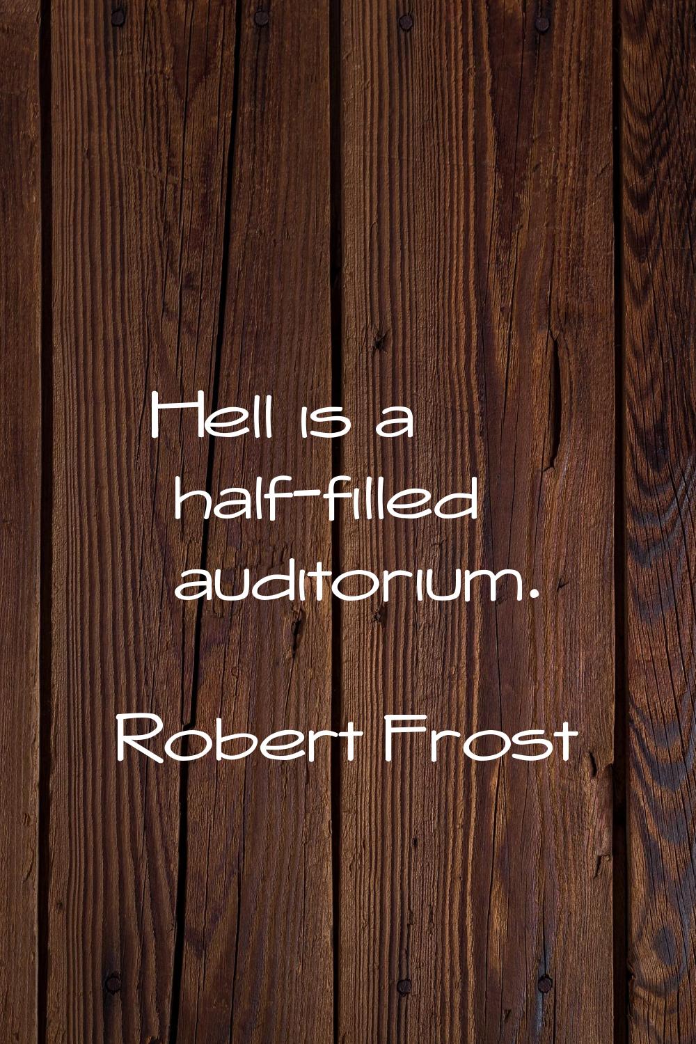 Hell is a half-filled auditorium.