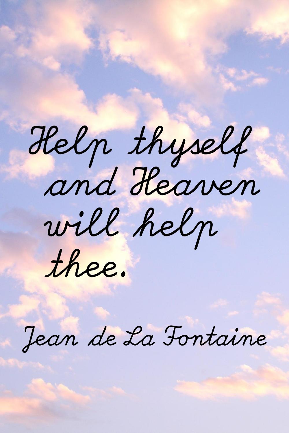 Help thyself and Heaven will help thee.