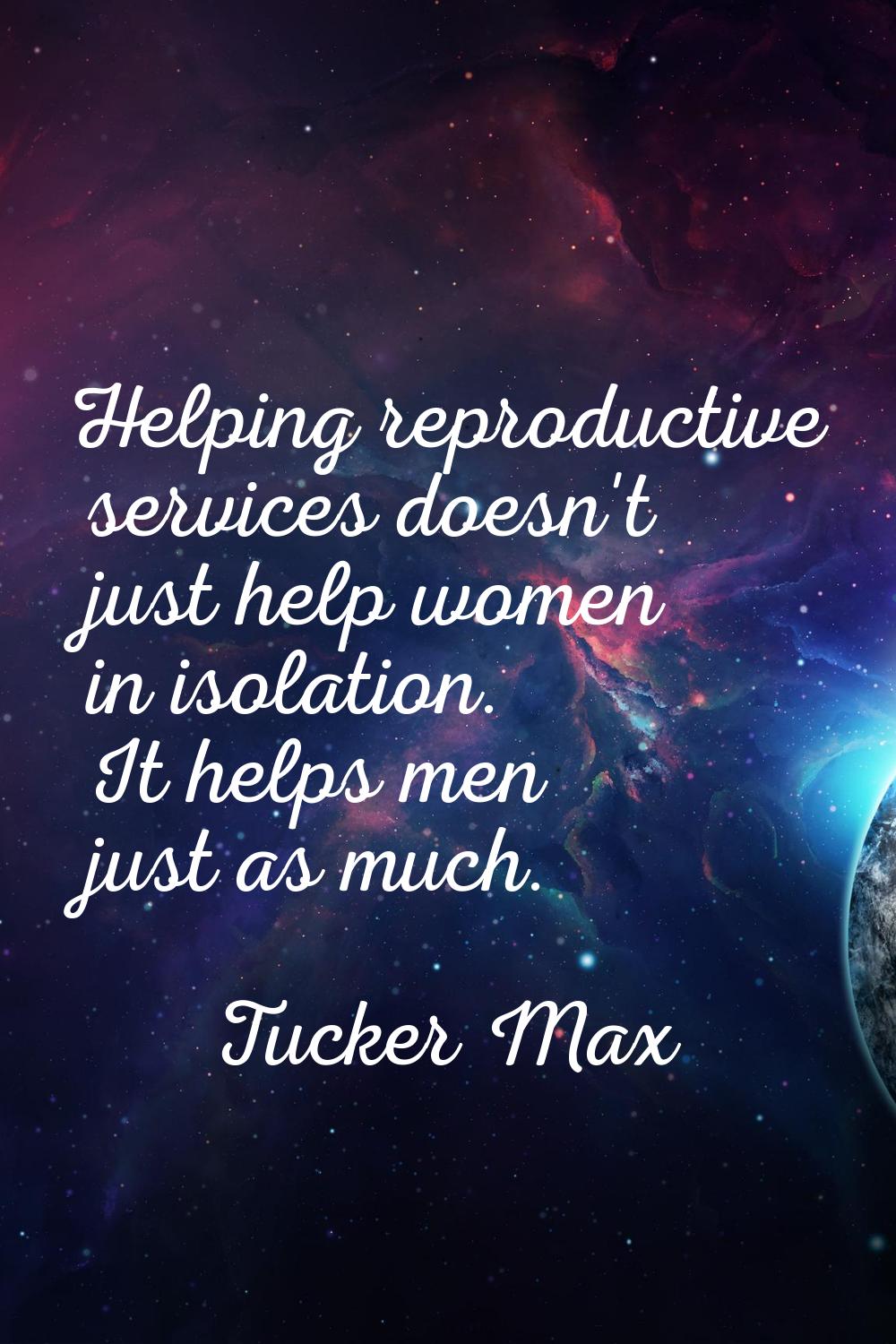 Helping reproductive services doesn't just help women in isolation. It helps men just as much.