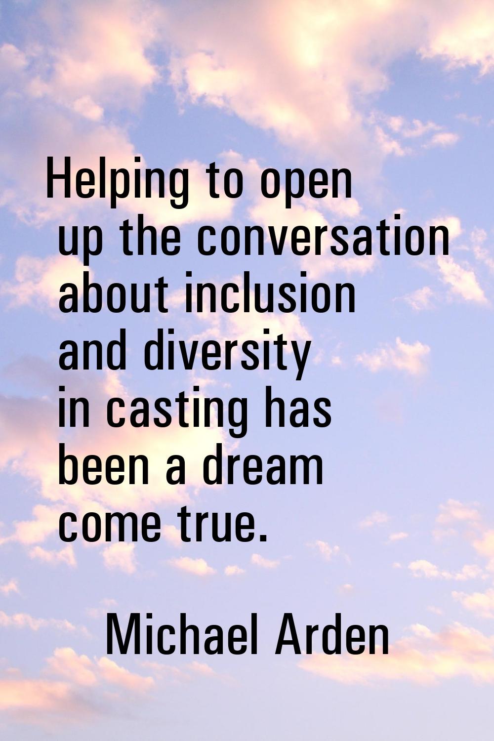 Helping to open up the conversation about inclusion and diversity in casting has been a dream come 