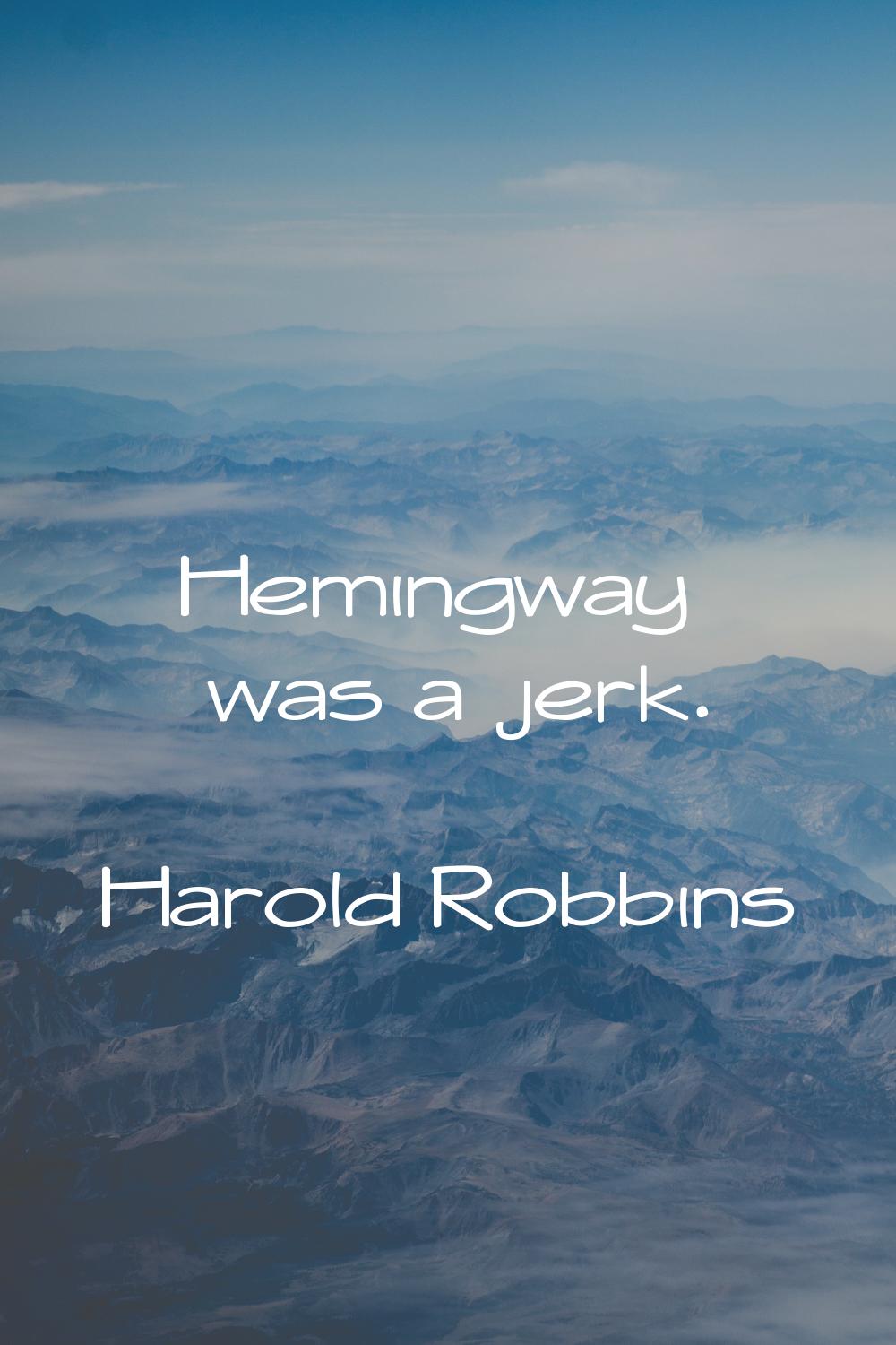 Hemingway was a jerk.