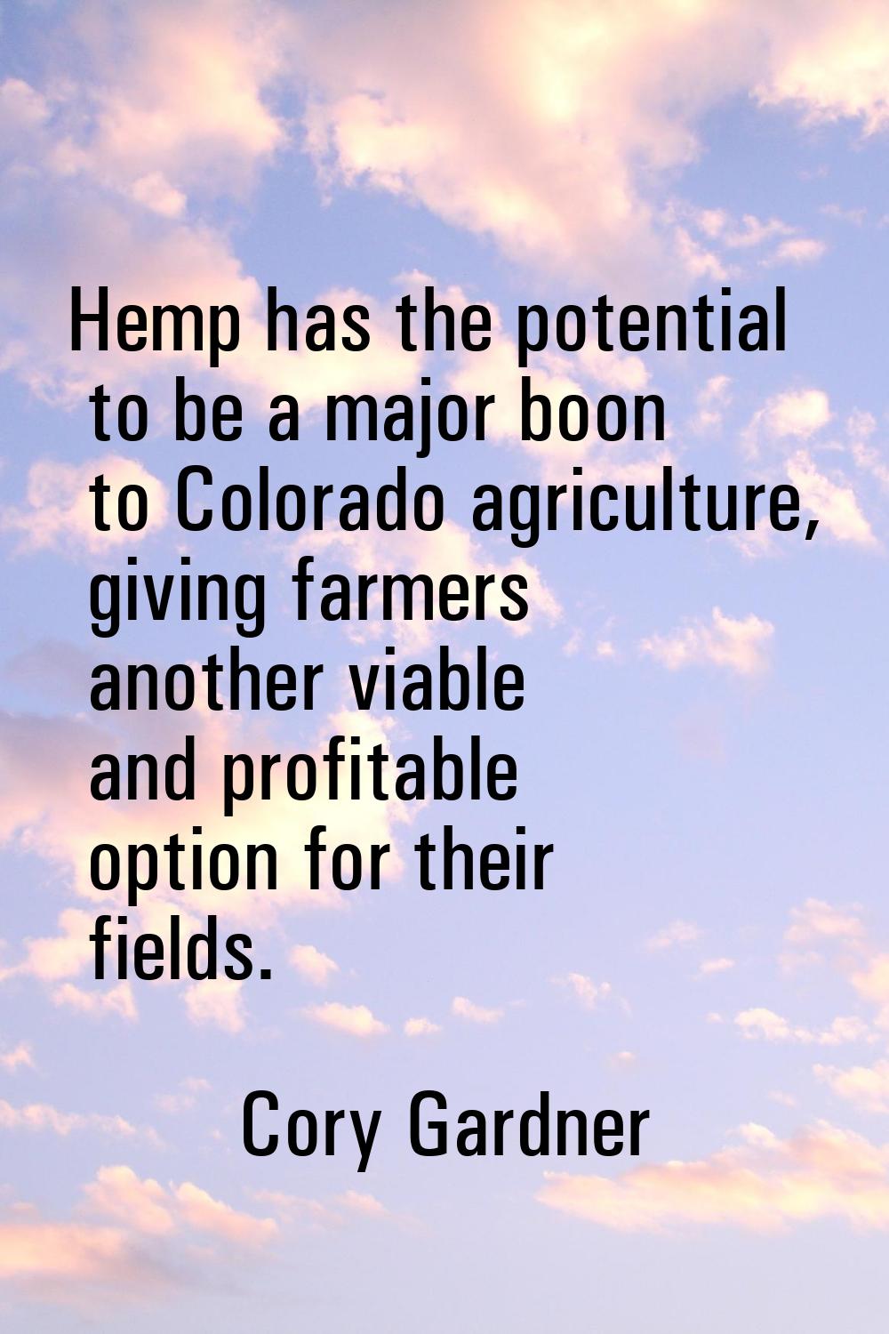 Hemp has the potential to be a major boon to Colorado agriculture, giving farmers another viable an
