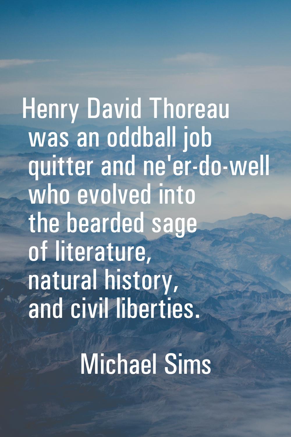 Henry David Thoreau was an oddball job quitter and ne'er-do-well who evolved into the bearded sage 
