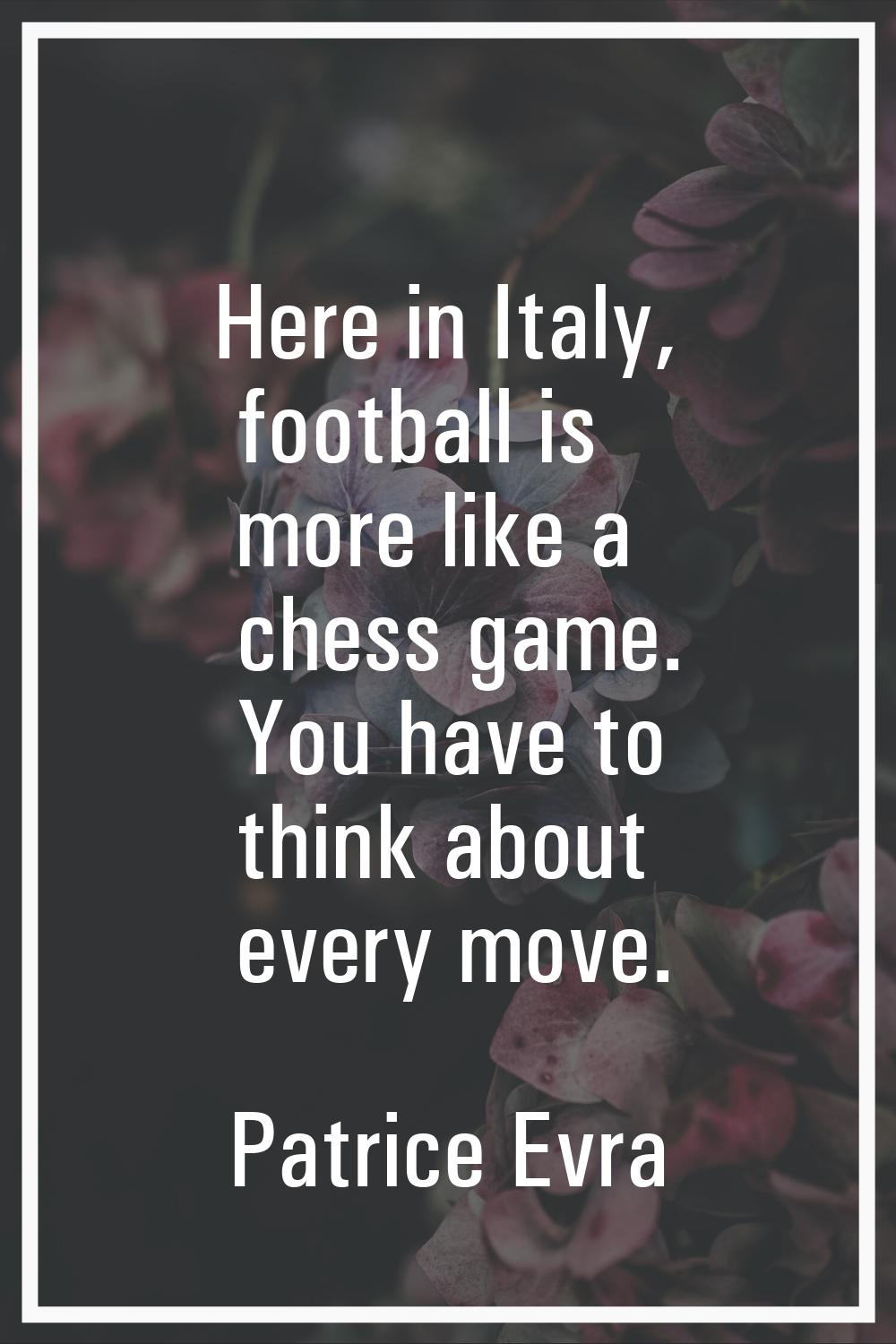 Here in Italy, football is more like a chess game. You have to think about every move.