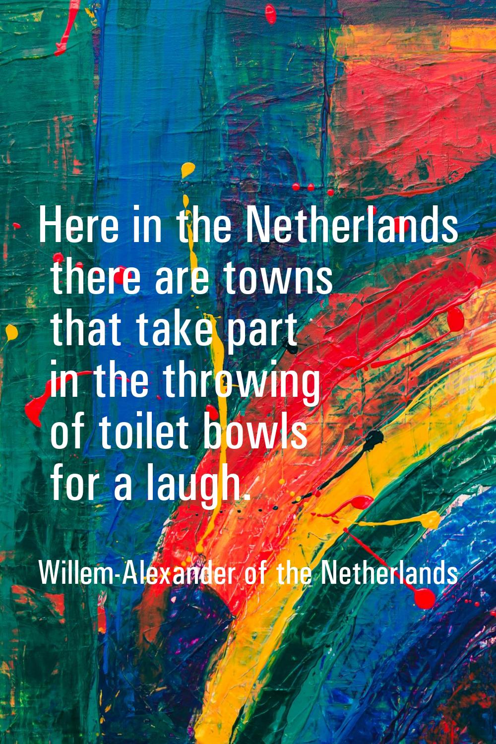 Here in the Netherlands there are towns that take part in the throwing of toilet bowls for a laugh.