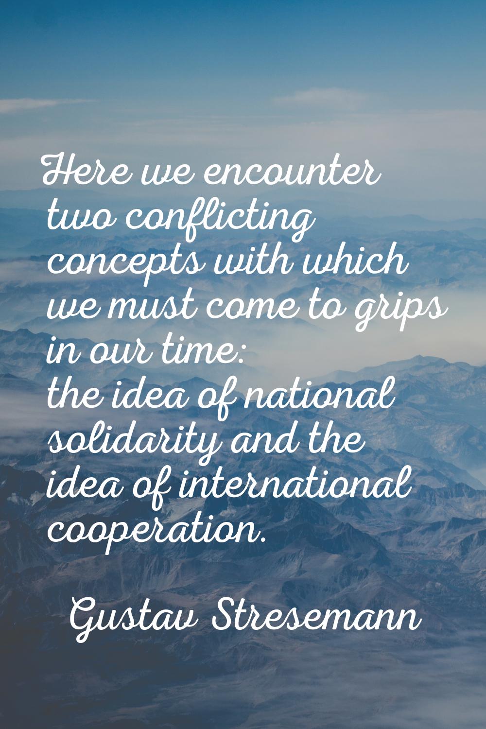Here we encounter two conflicting concepts with which we must come to grips in our time: the idea o