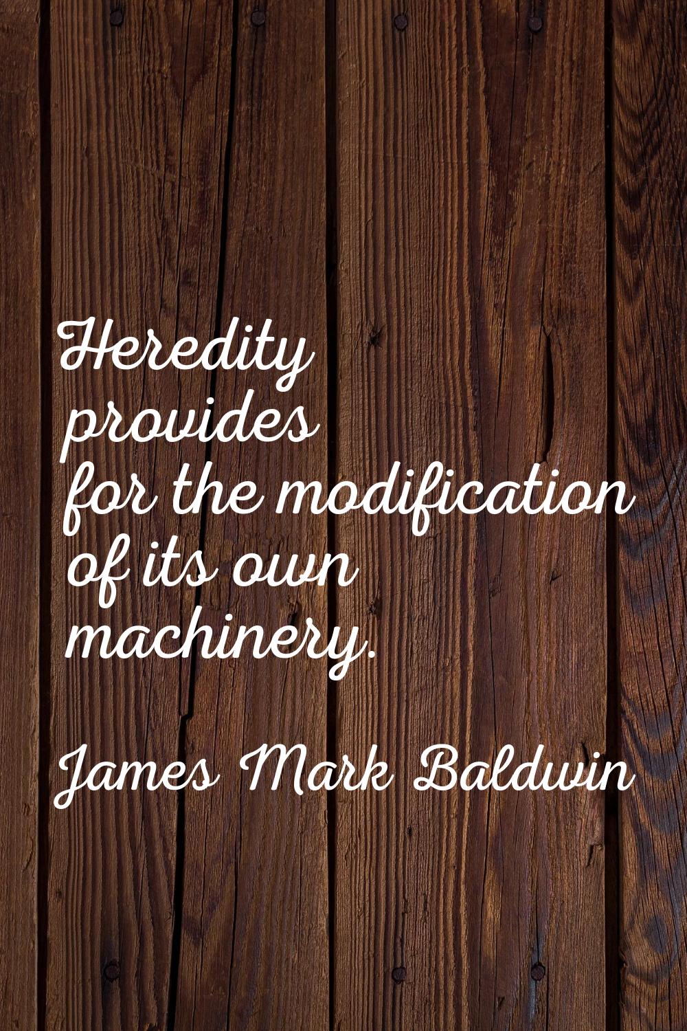 Heredity provides for the modification of its own machinery.