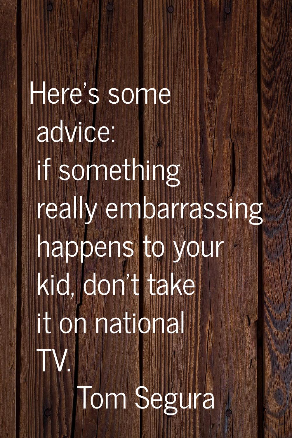 Here's some advice: if something really embarrassing happens to your kid, don't take it on national