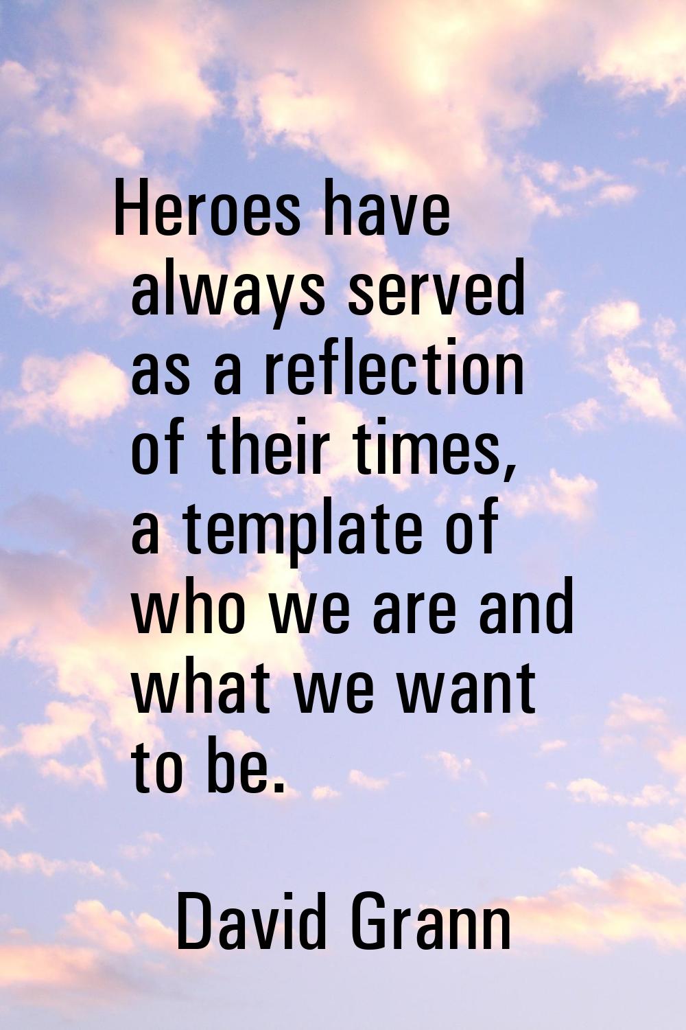 Heroes have always served as a reflection of their times, a template of who we are and what we want