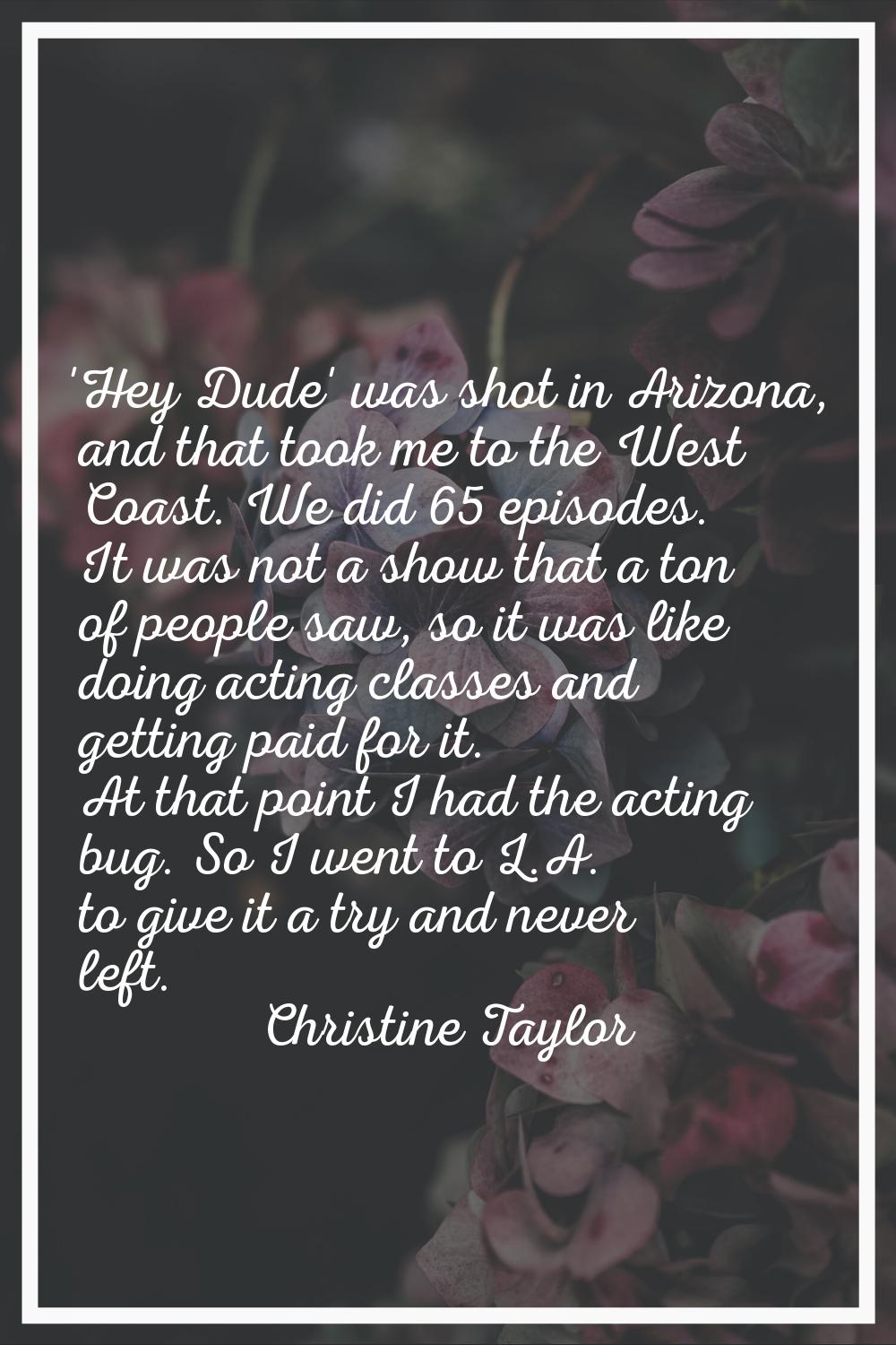 'Hey Dude' was shot in Arizona, and that took me to the West Coast. We did 65 episodes. It was not 