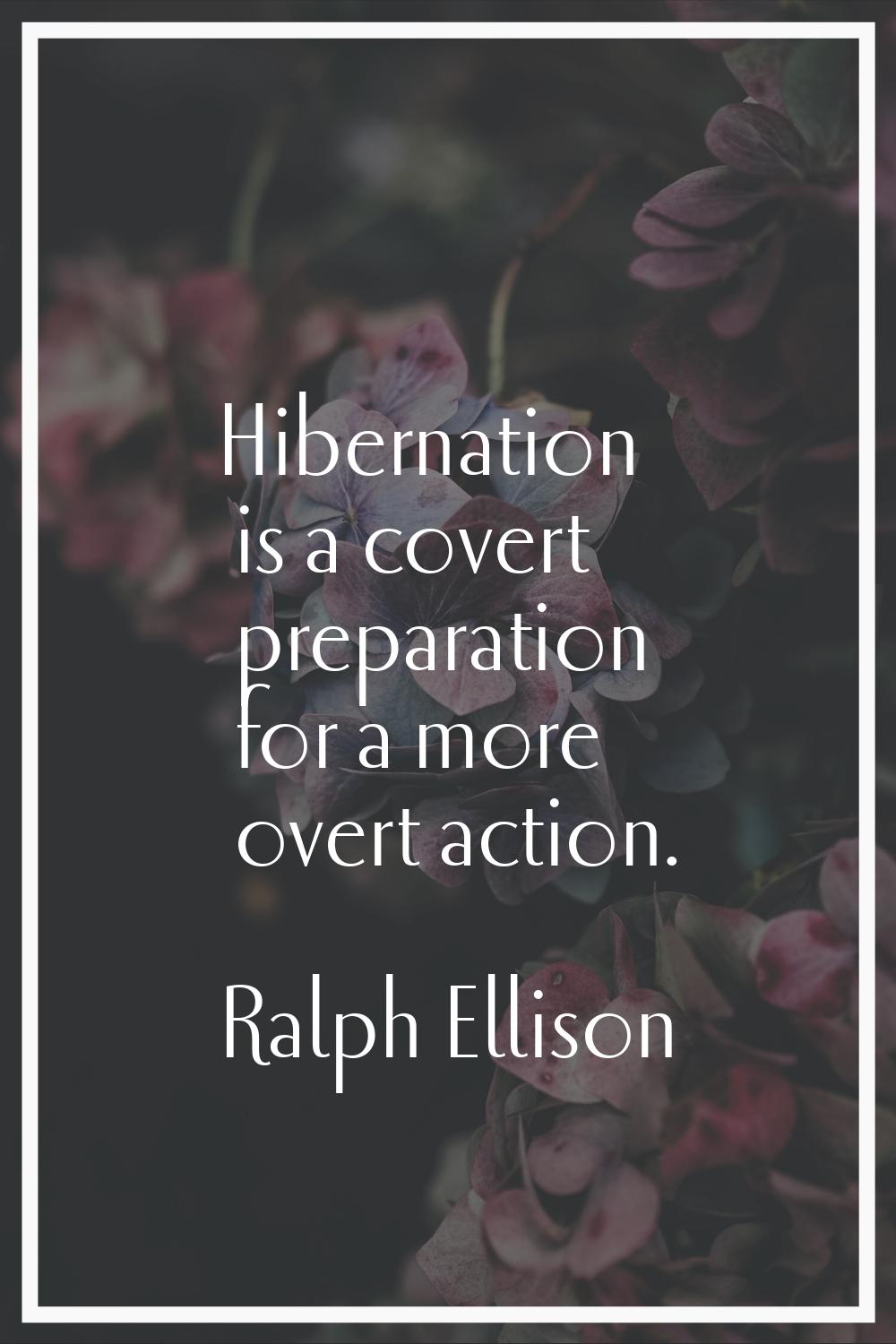 Hibernation is a covert preparation for a more overt action.